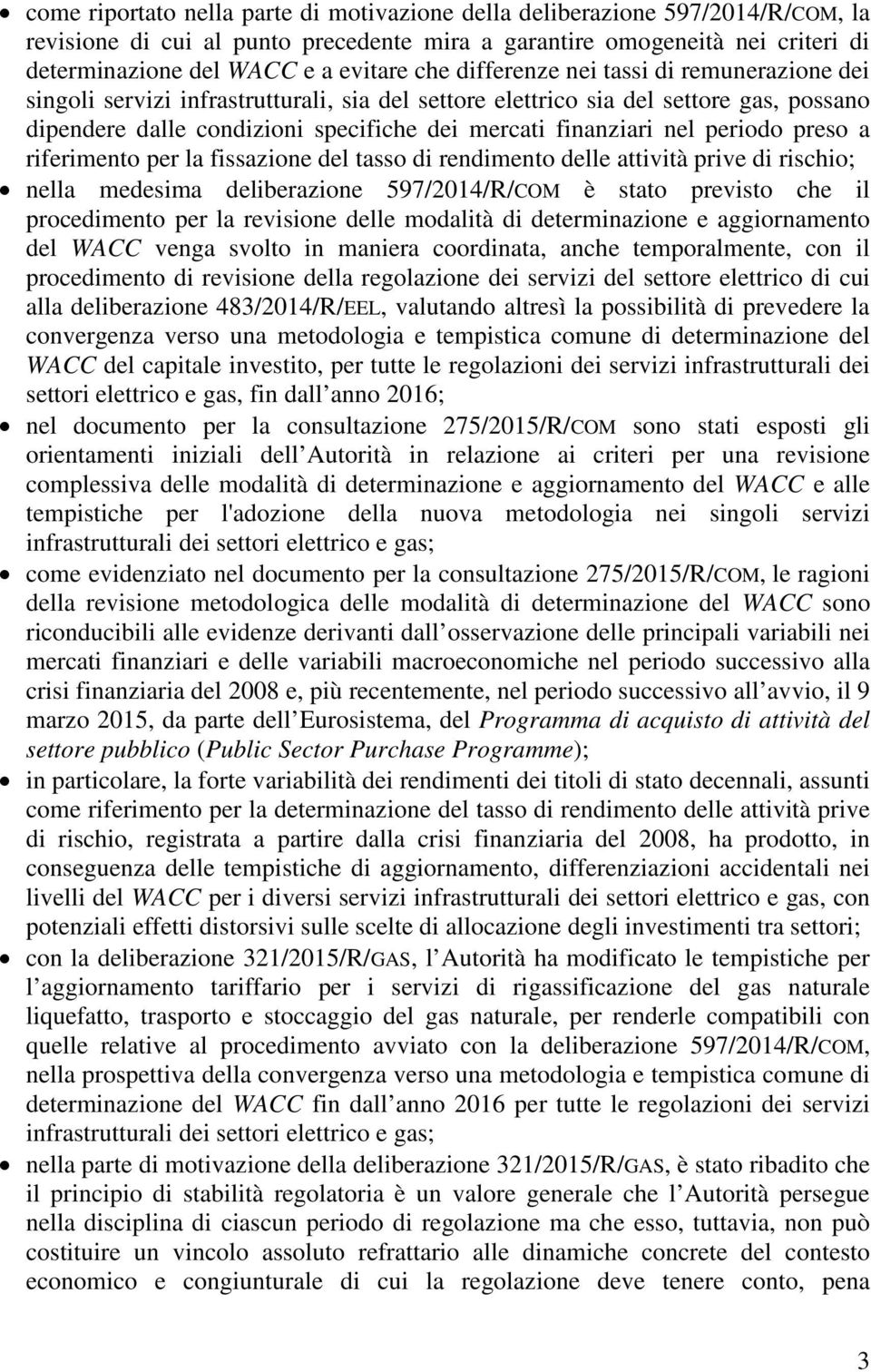 periodo preso a riferimento per la fissazione del tasso di rendimento delle attività prive di rischio; nella medesima deliberazione 597/2014/R/COM è stato previsto che il procedimento per la