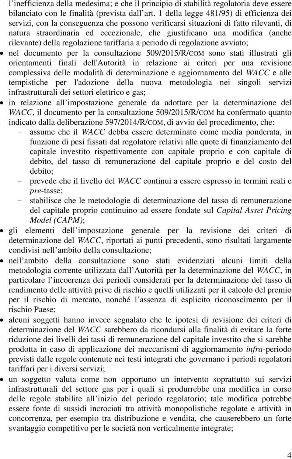 rilevante) della regolazione tariffaria a periodo di regolazione avviato; nel documento per la consultazione 509/2015/R/COM sono stati illustrati gli orientamenti finali dell'autorità in relazione ai