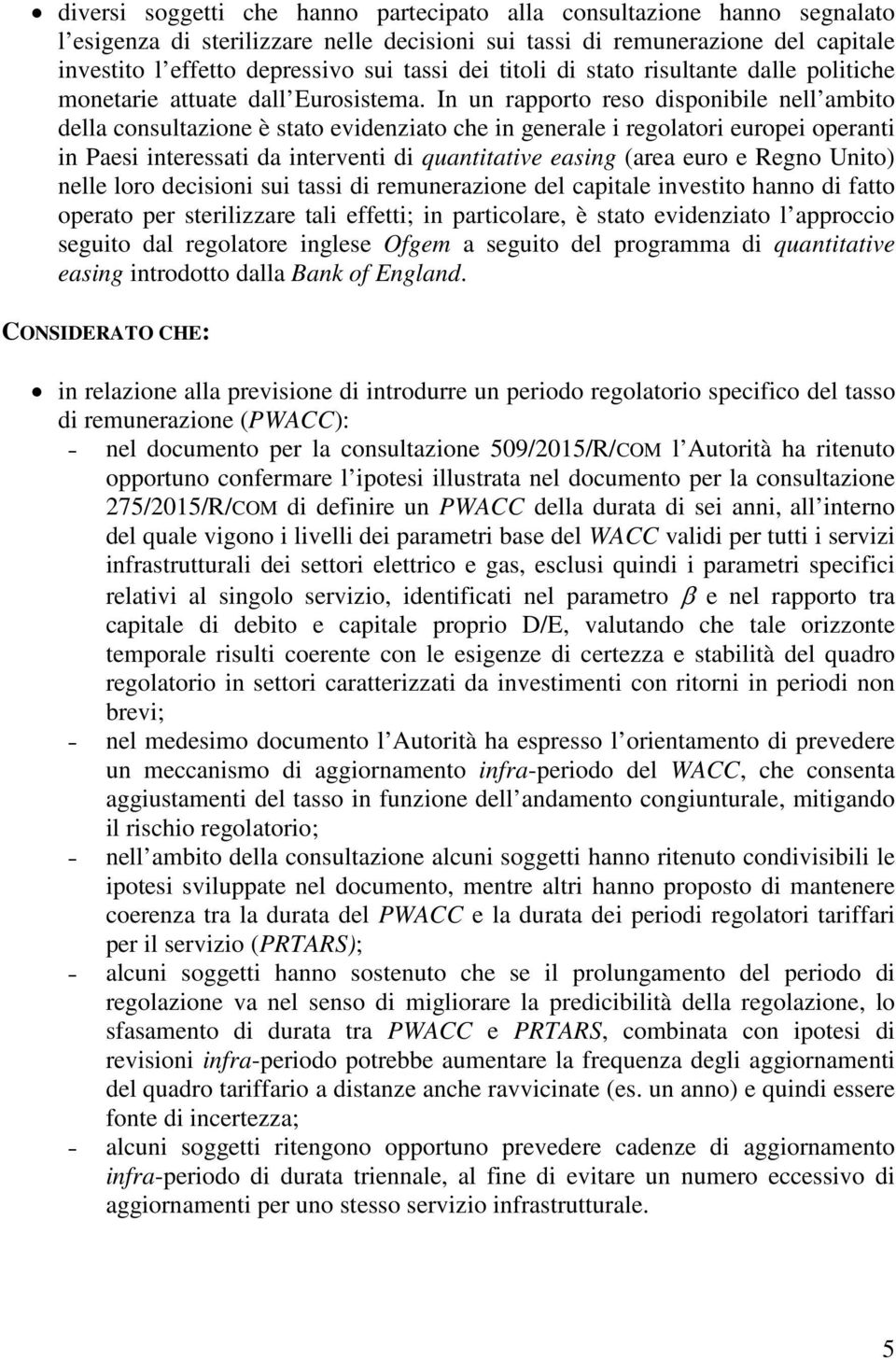 In un rapporto reso disponibile nell ambito della consultazione è stato evidenziato che in generale i regolatori europei operanti in Paesi interessati da interventi di quantitative easing (area euro