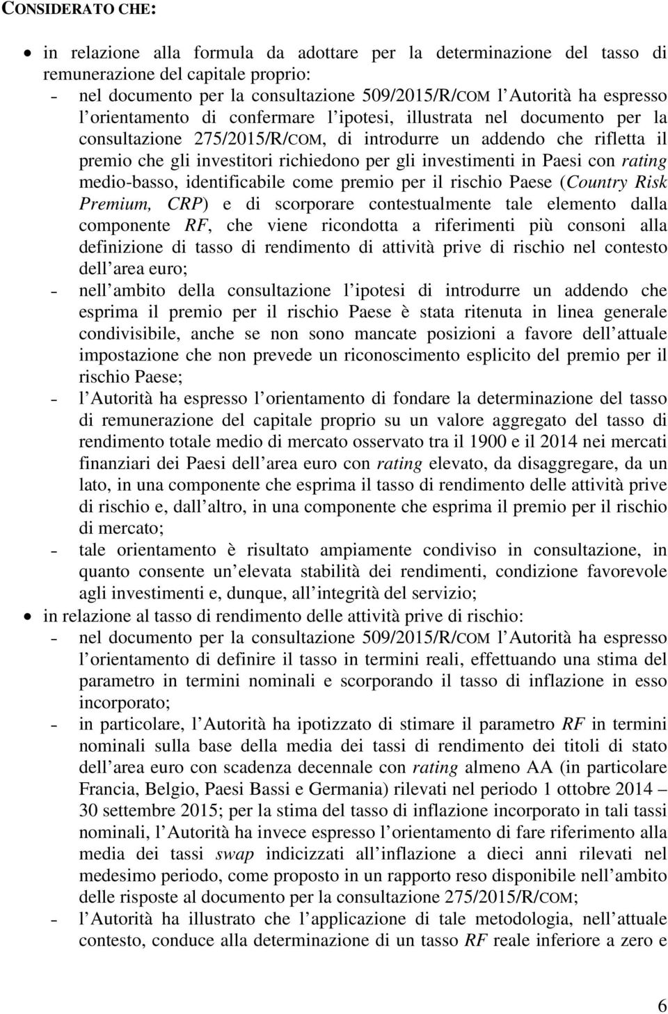 investimenti in Paesi con rating medio-basso, identificabile come premio per il rischio Paese (Country Risk Premium, CRP) e di scorporare contestualmente tale elemento dalla componente RF, che viene