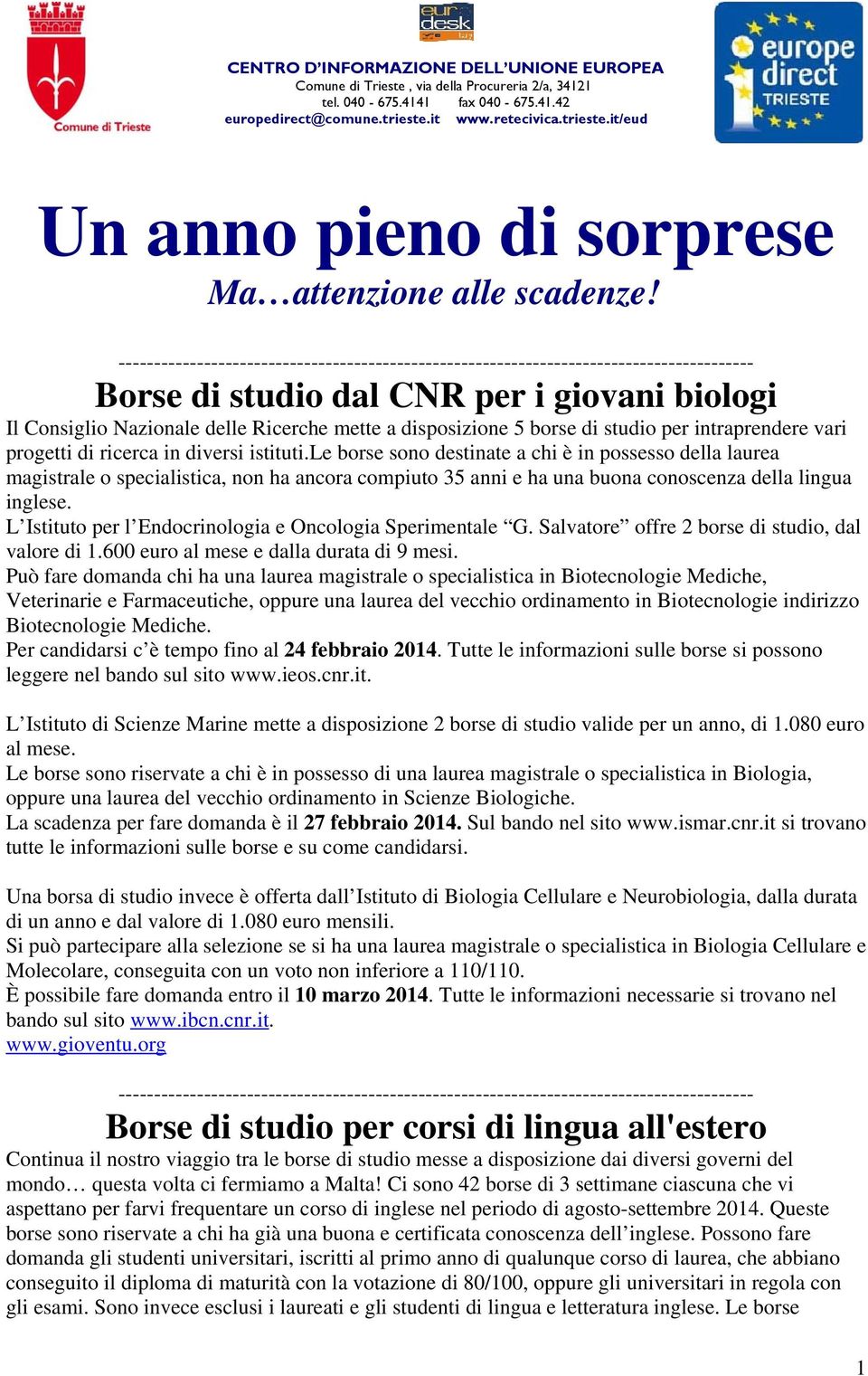 le borse sono destinate a chi è in possesso della laurea magistrale o specialistica, non ha ancora compiuto 35 anni e ha una buona conoscenza della lingua inglese.