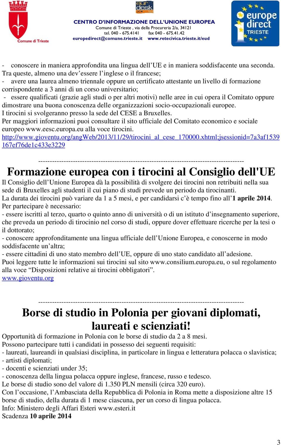 universitario; - essere qualificati (grazie agli studi o per altri motivi) nelle aree in cui opera il Comitato oppure dimostrare una buona conoscenza delle organizzazioni socio-occupazionali europee.