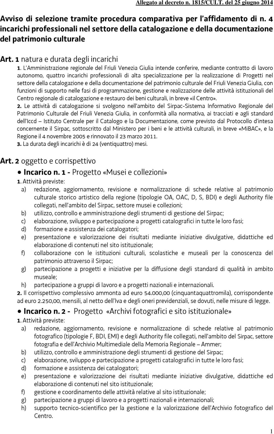 L Amministrazione regionale del Friuli Venezia Giulia intende conferire, mediante contratto di lavoro autonomo, quattro incarichi professionali di alta specializzazione per la realizzazione di