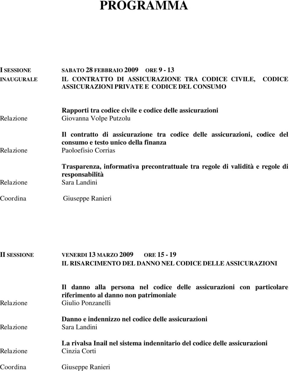 precontrattuale tra regole di validità e regole di responsabilità II SESSIONE VENERDI 13 MARZO 2009 ORE 15-19 IL RISARCIMENTO DEL DANNO NEL CODICE DELLE ASSICURAZIONI Il danno alla persona nel codice