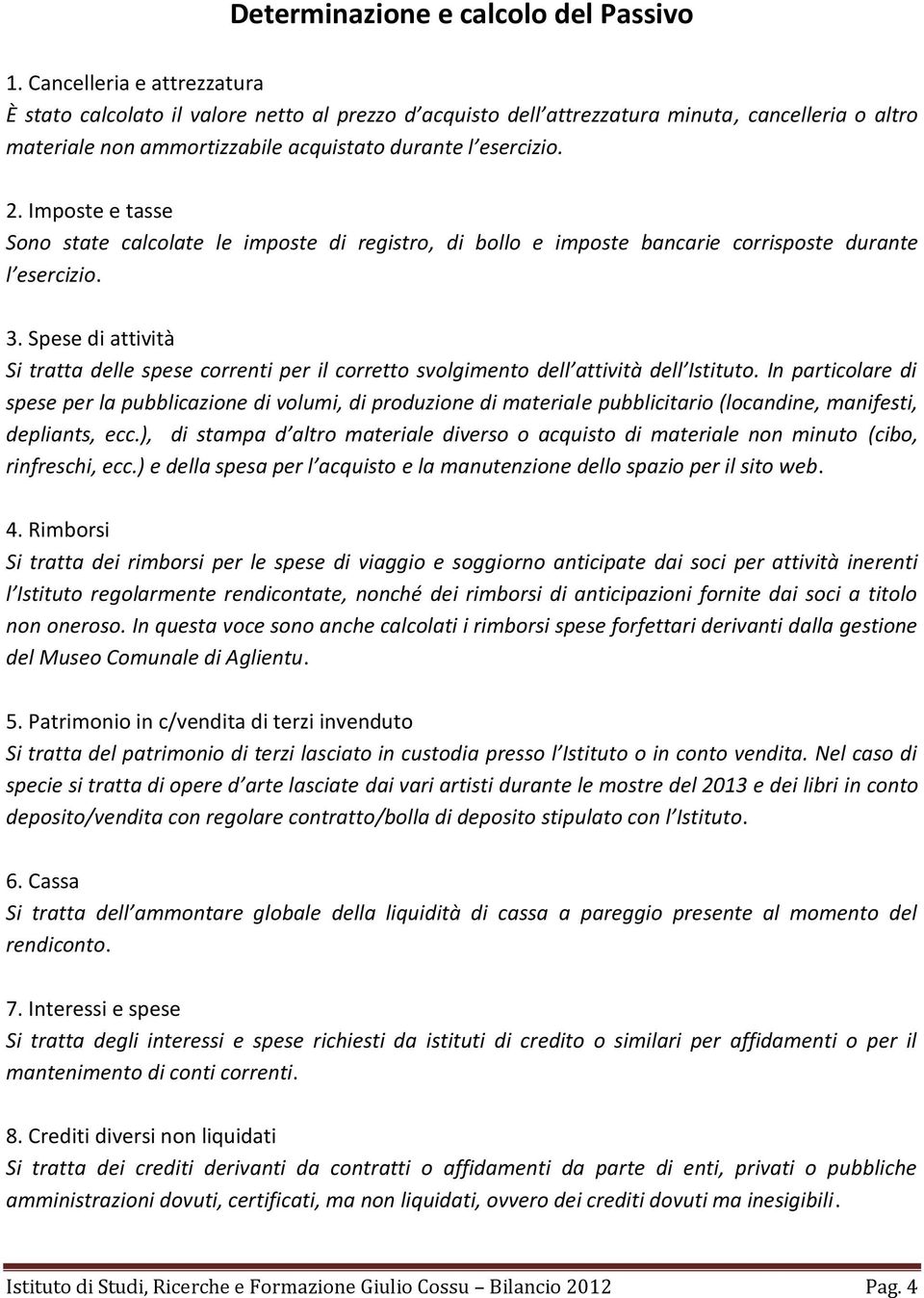 Imposte e tasse Sono state calcolate le imposte di registro, di bollo e imposte bancarie corrisposte durante l esercizio. 3.