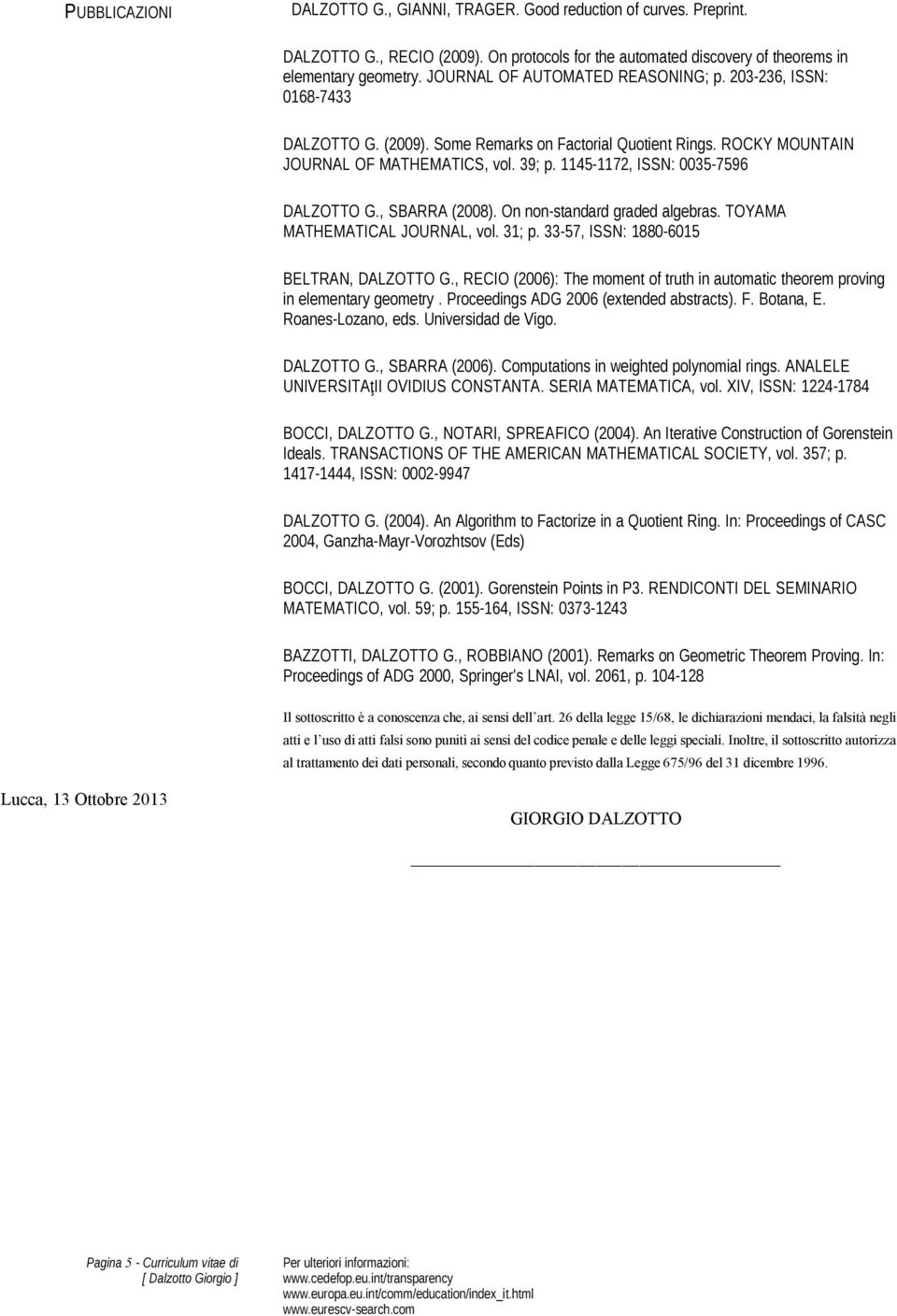 1145-1172, ISSN: 0035-7596 DALZOTTO G., SBARRA (2008). On non-standard graded algebras. TOYAMA MATHEMATICAL JOURNAL, vol. 31; p. 33-57, ISSN: 1880-6015 BELTRAN, DALZOTTO G.