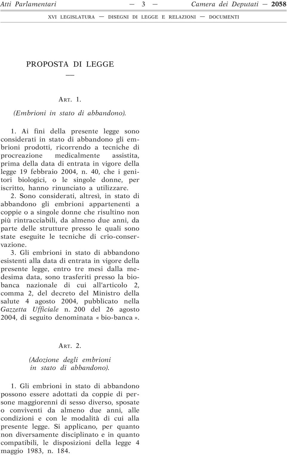 Ai fini della presente legge sono considerati in stato di abbandono gli embrioni prodotti, ricorrendo a tecniche di procreazione medicalmente assistita, prima della data di entrata in vigore della