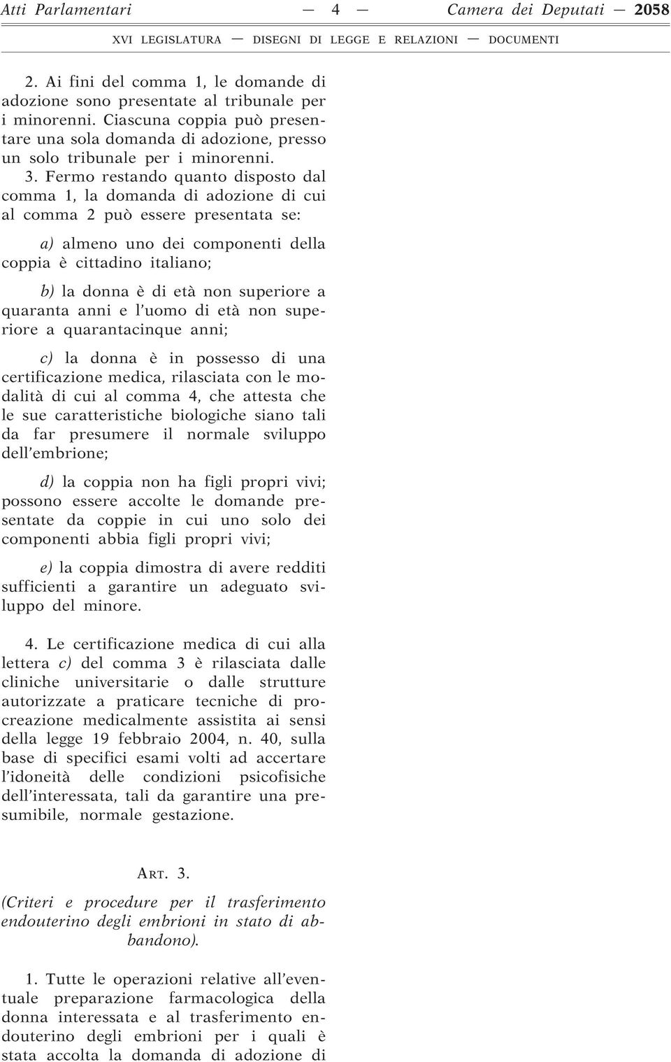 Fermo restando quanto disposto dal comma 1, la domanda di adozione di cui al comma 2 può essere presentata se: a) almeno uno dei componenti della coppia è cittadino italiano; b) la donna è di età non