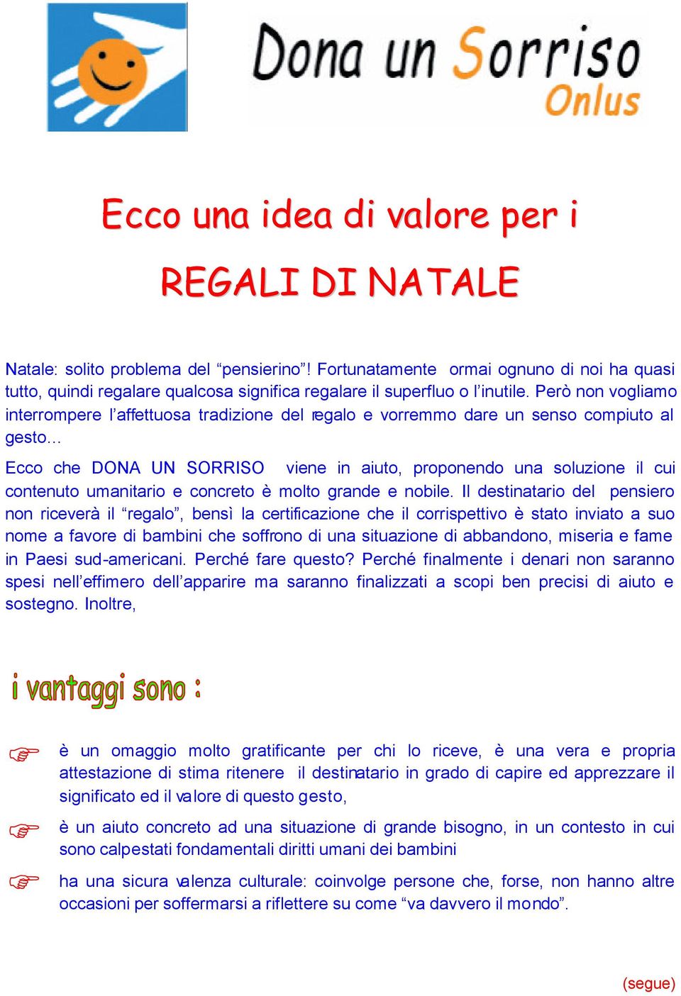 Però non vogliamo interrompere l affettuosa tradizione del regalo e vorremmo dare un senso compiuto al gesto Ecco che DONA UN SORRISO viene in aiuto, proponendo una soluzione il cui contenuto