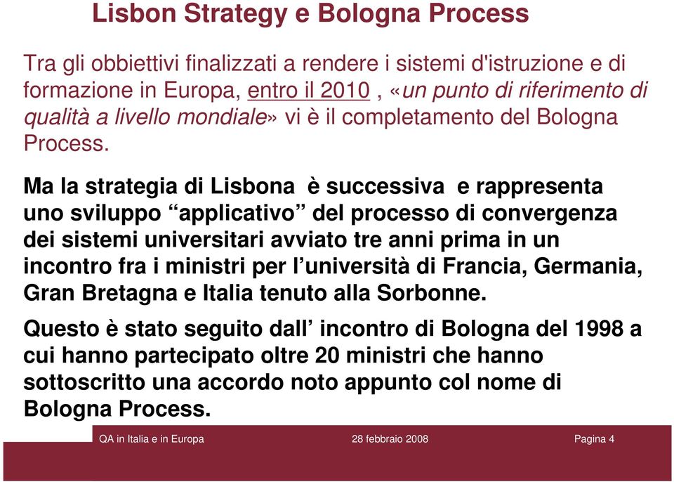 Ma la strategia di Lisbona è successiva e rappresenta uno sviluppo applicativo del processo di convergenza dei sistemi universitari avviato tre anni prima in un incontro