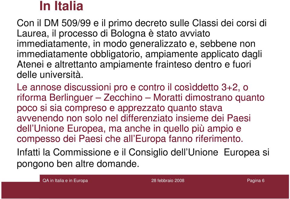 Le annose discussioni pro e contro il cosìddetto 3+2, o riforma Berlinguer Zecchino Moratti dimostrano quanto poco si sia compreso e apprezzato quanto stava avvenendo non solo