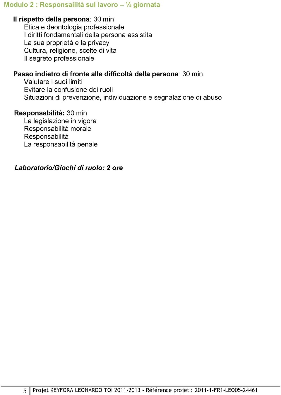 30 min Valutare i suoi limiti Evitare la confusione dei ruoli Situazioni di prevenzione, individuazione e segnalazione di abuso Responsabilità: 30 min La