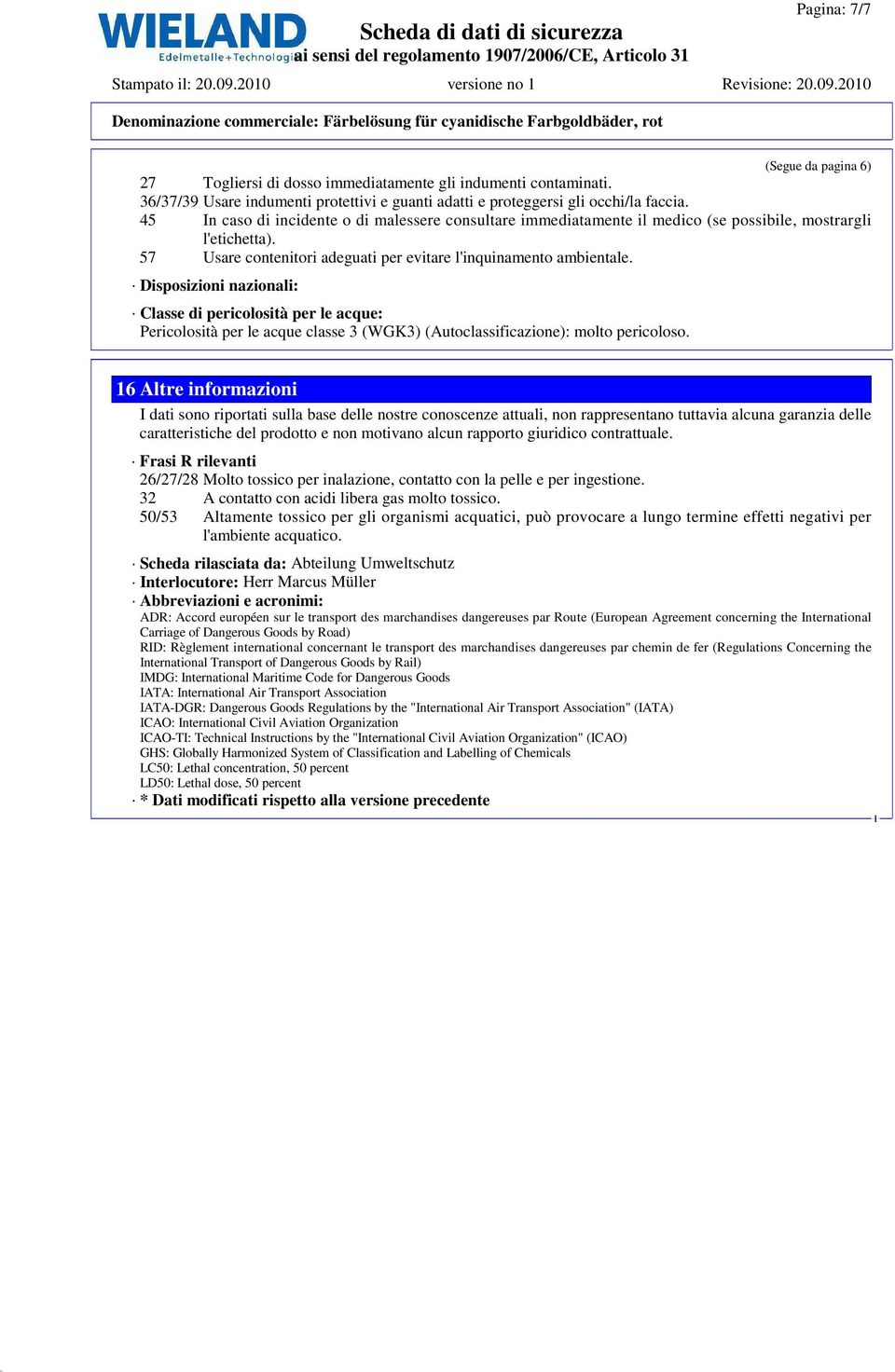 Disposizioni nazionali: Classe di pericolosità per le acque: Pericolosità per le acque classe 3 (WGK3) (Autoclassificazione): molto pericoloso.