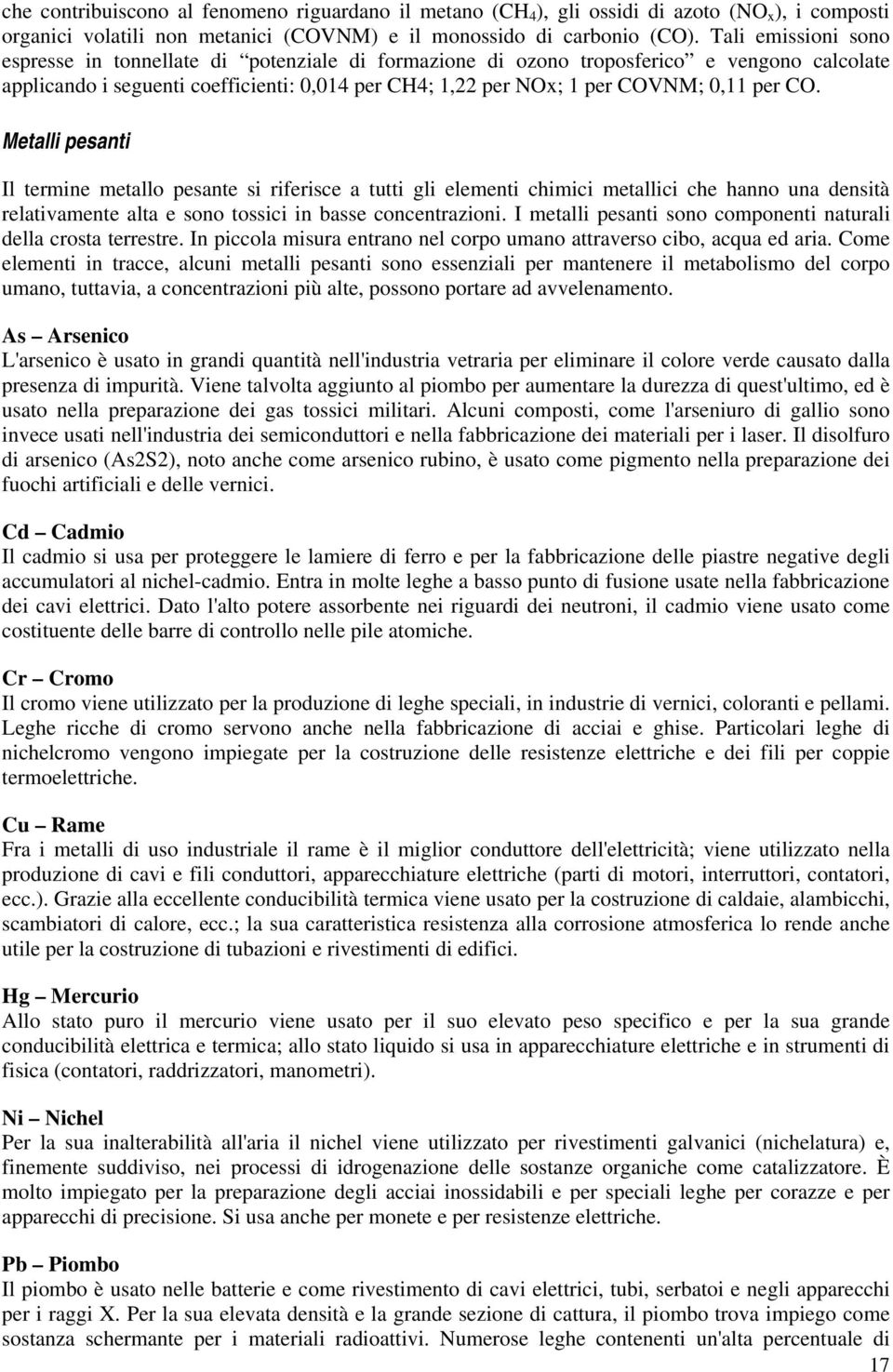 CO. Metalli pesanti Il termine metallo pesante si riferisce a tutti gli elementi chimici metallici che hanno una densità relativamente alta e sono tossici in basse concentrazioni.