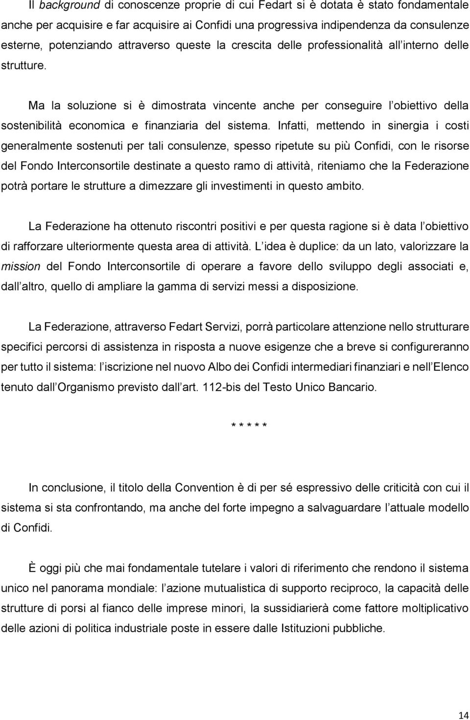 Ma la soluzione si è dimostrata vincente anche per conseguire l obiettivo della sostenibilità economica e finanziaria del sistema.