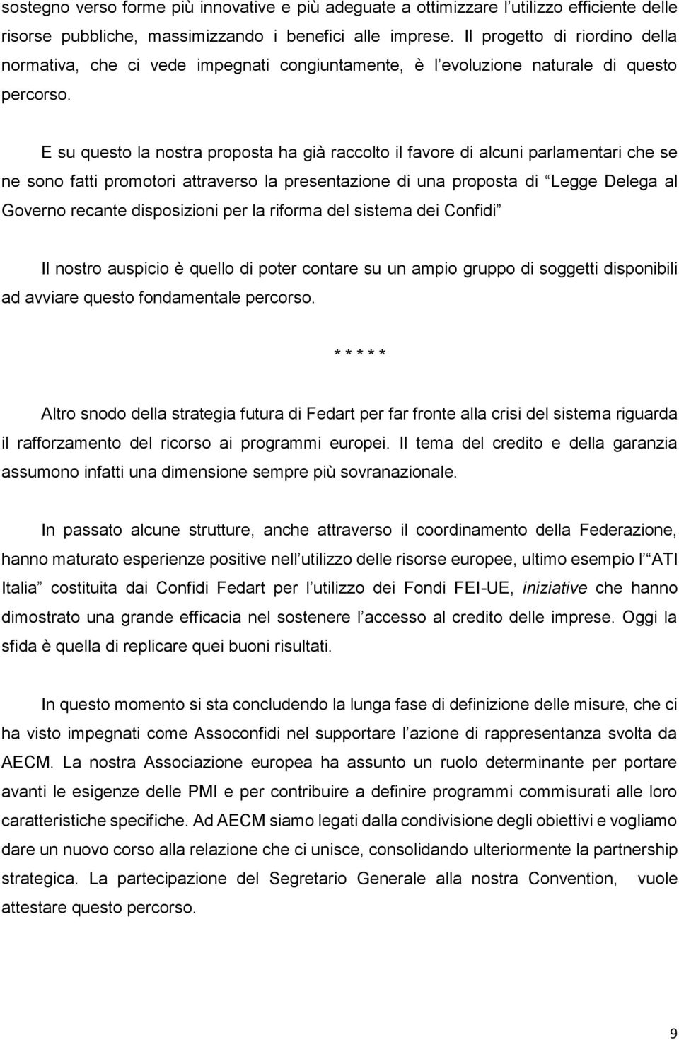 E su questo la nostra proposta ha già raccolto il favore di alcuni parlamentari che se ne sono fatti promotori attraverso la presentazione di una proposta di Legge Delega al Governo recante