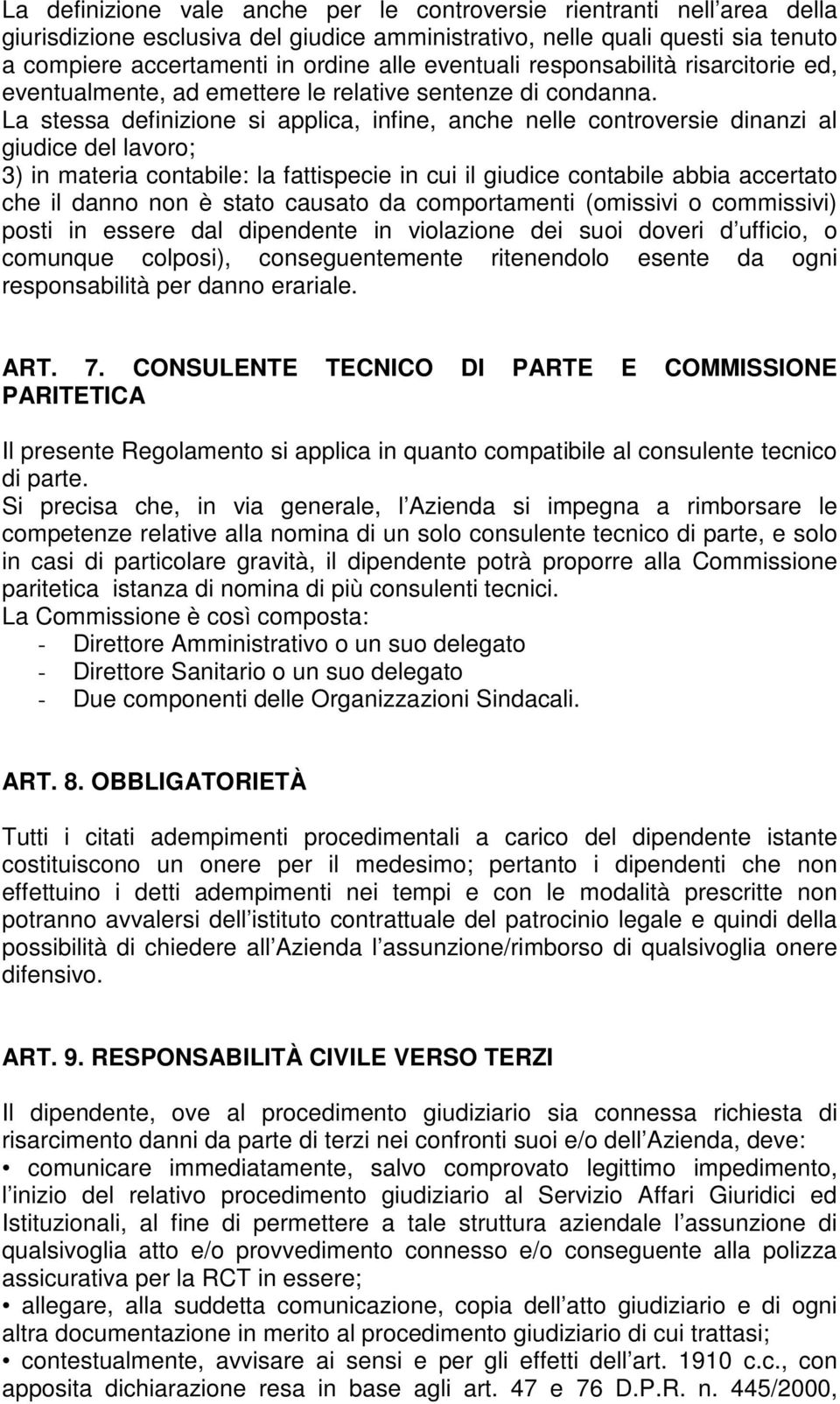 La stessa definizione si applica, infine, anche nelle controversie dinanzi al giudice del lavoro; 3) in materia contabile: la fattispecie in cui il giudice contabile abbia accertato che il danno non