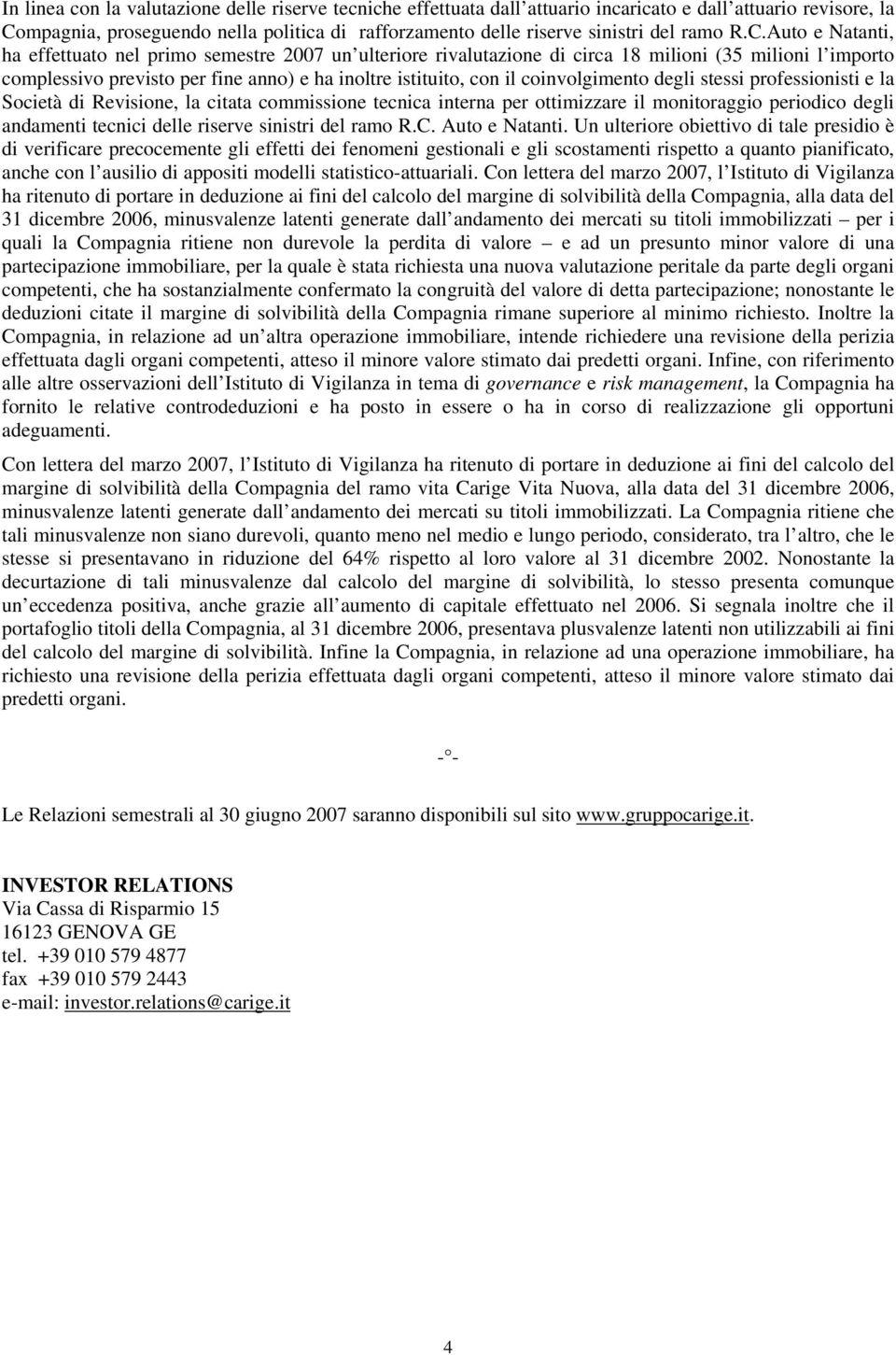 Auto e Natanti, ha effettuato nel primo semestre 2007 un ulteriore rivalutazione di circa 18 milioni (35 milioni l importo complessivo previsto per fine anno) e ha inoltre istituito, con il