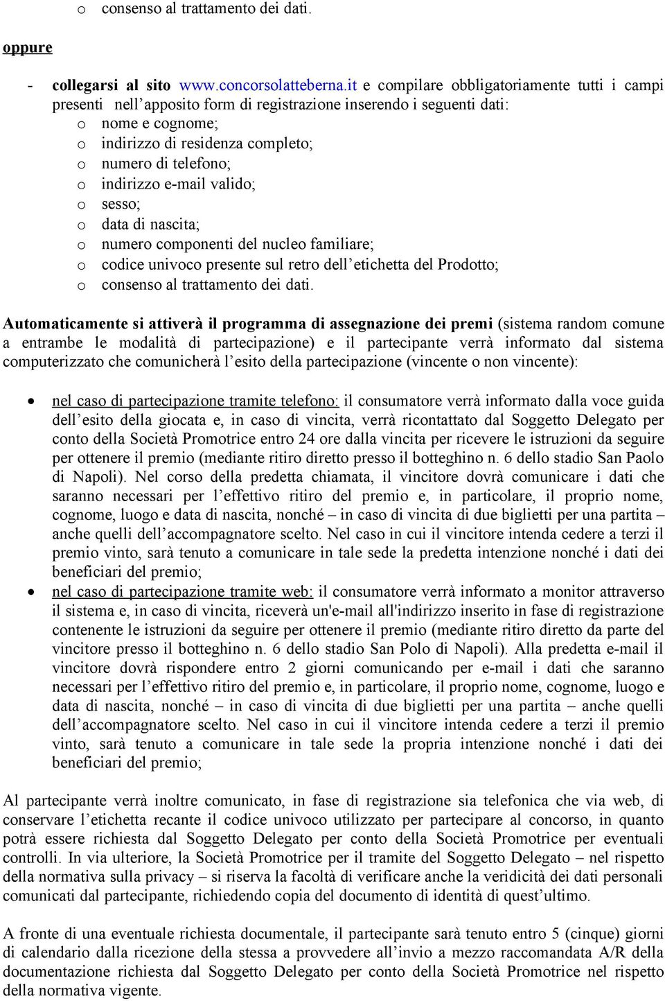 indirizzo e-mail valido; o sesso; o data di nascita; o numero componenti del nucleo familiare; o codice univoco presente sul retro dell etichetta del Prodotto; o consenso al trattamento dei dati.