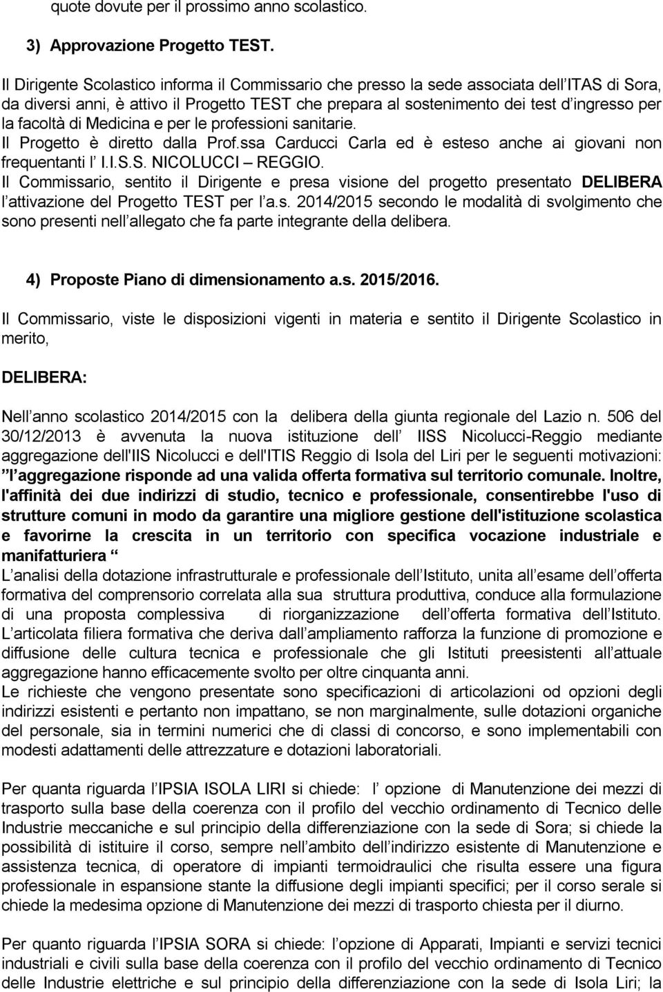 di Medicina e per le professioni sanitarie. Il Progetto è diretto dalla Prof.ssa Carducci Carla ed è esteso anche ai giovani non frequentanti l I.I.S.S. NICOLUCCI RGGIO.