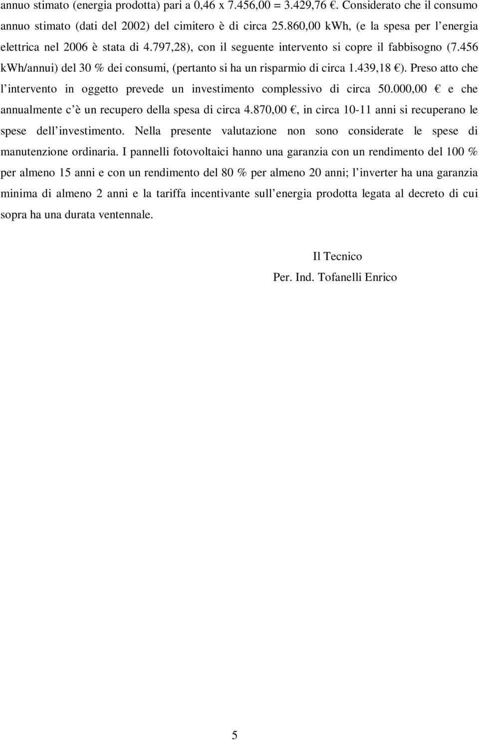 456 kwh/annui) del 30 % dei consumi, (pertanto si ha un risparmio di circa 1.439,18 ). Preso atto che l intervento in oggetto prevede un investimento complessivo di circa 50.