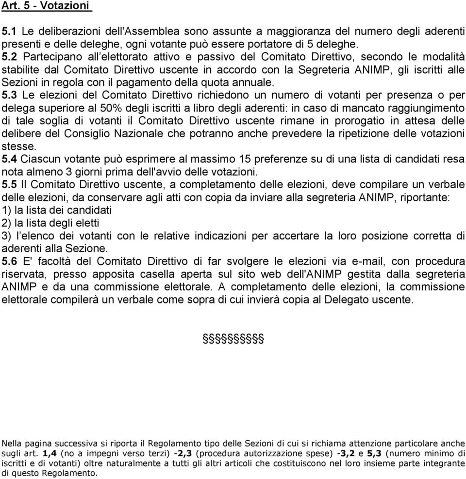 1 Le deliberazioni dell'assemblea sono assunte a maggioranza del numero degli aderenti presenti e delle deleghe, ogni votante può essere portatore di 5 