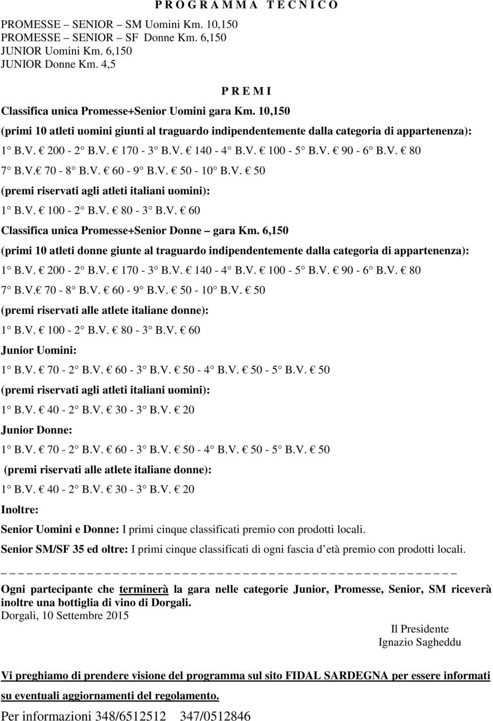 10,150 (primi 10 atleti uomini giunti al traguardo indipendentemente dalla categoria di appartenenza): 1 B.V. 200-2 B.V. 170-3 B.V. 140-4 B.V. 100-5 B.V. 90-6 B.V. 80 7 B.V. 70-8 B.V. 60-9 B.V. 50-10 B.