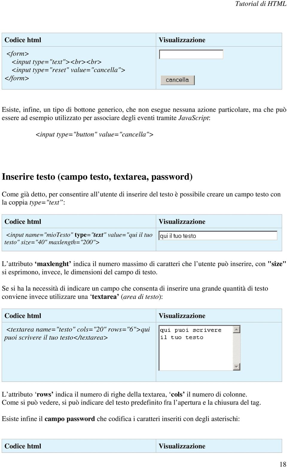 del testo è possibile creare un campo testo con la coppia type="text : <input name="miotesto" type="text" value="qui il tuo testo" size="40" maxlength="200"> L attributo maxlenght indica il numero