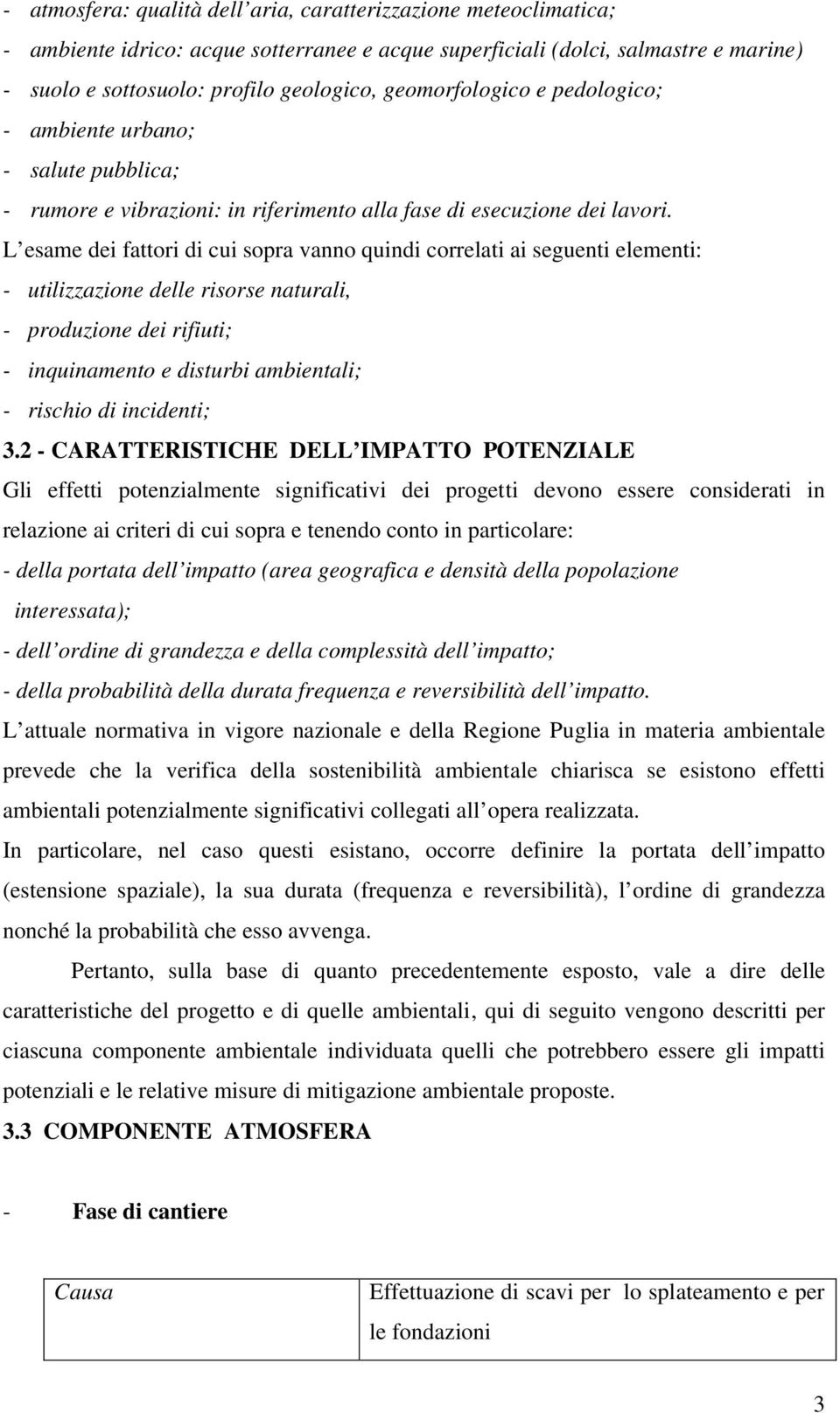 L esame dei fattori di cui sopra vanno quindi correlati ai seguenti elementi: - utilizzazione delle risorse naturali, - produzione dei rifiuti; - inquinamento e disturbi ambientali; - rischio di