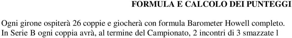 Per le Serie superiori, ogni coppia avrà (formula transitoria 2014) 1 incontro di 3 smazzate contro ogni coppia avversaria di girone nella Prima Fase e 1 incontro di 3 smazzate contro ogni coppia