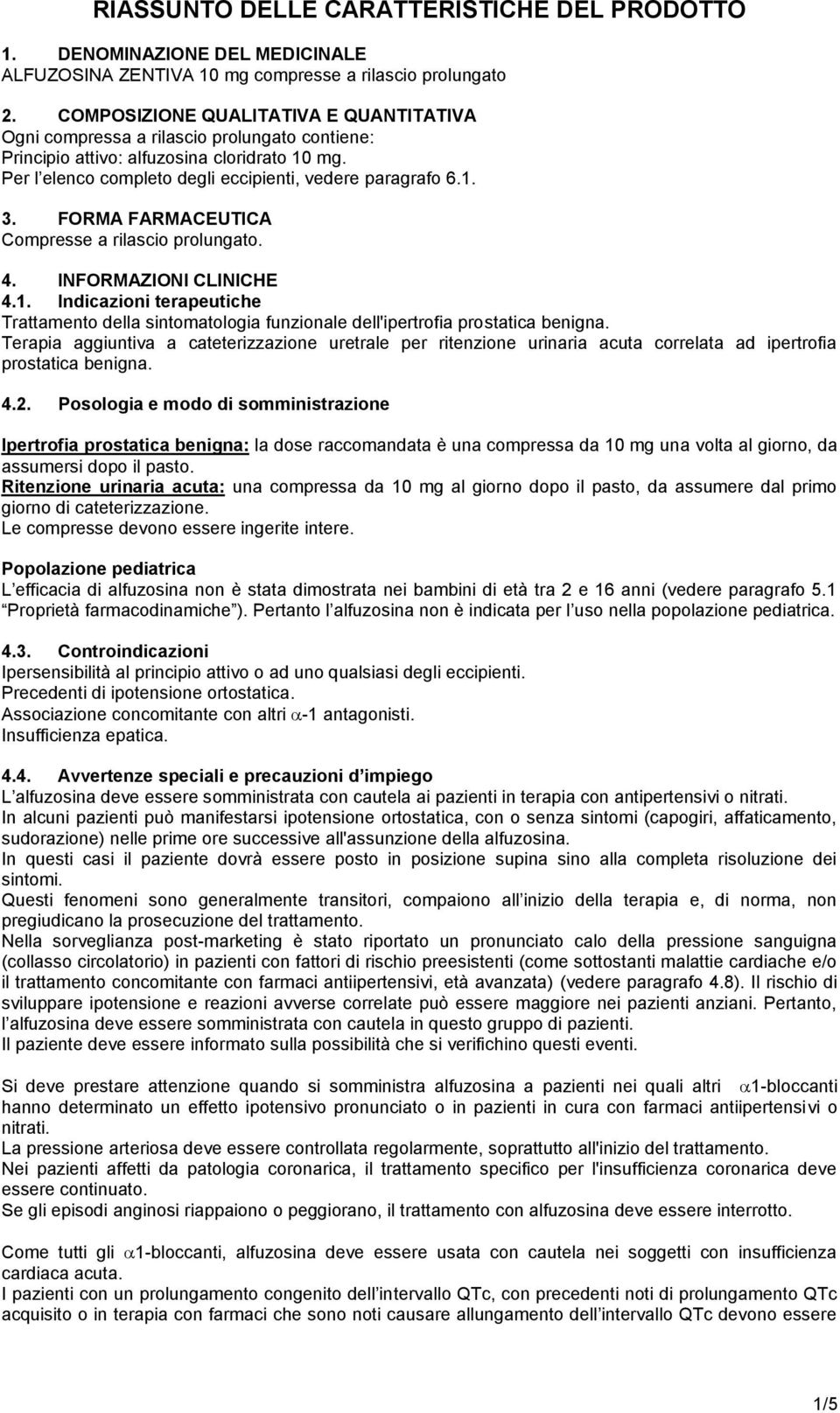 FORMA FARMACEUTICA Compresse a rilascio prolungato. 4. INFORMAZIONI CLINICHE 4.1. Indicazioni terapeutiche Trattamento della sintomatologia funzionale dell'ipertrofia prostatica benigna.