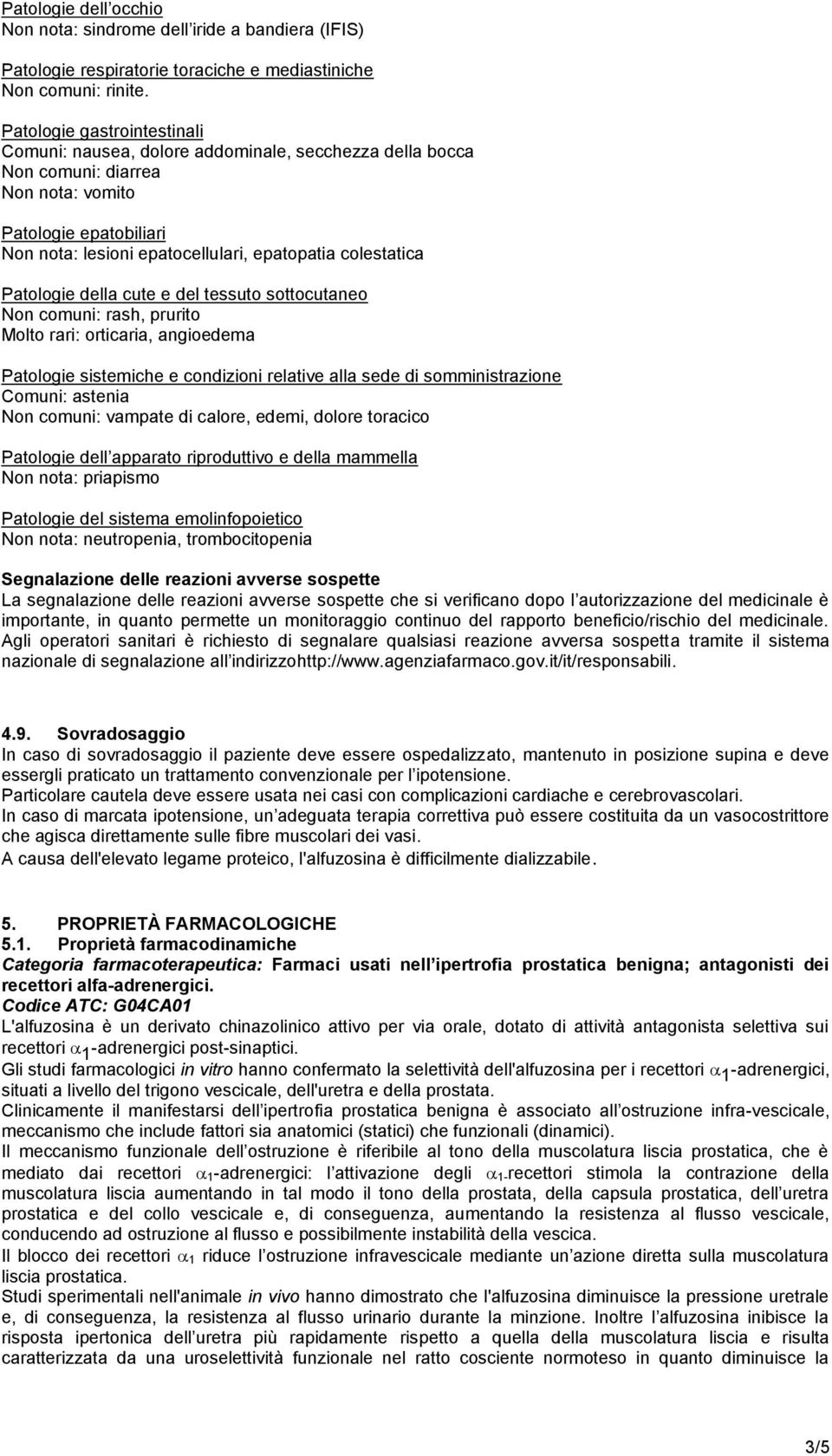 colestatica Patologie della cute e del tessuto sottocutaneo Non comuni: rash, prurito Molto rari: orticaria, angioedema Patologie sistemiche e condizioni relative alla sede di somministrazione