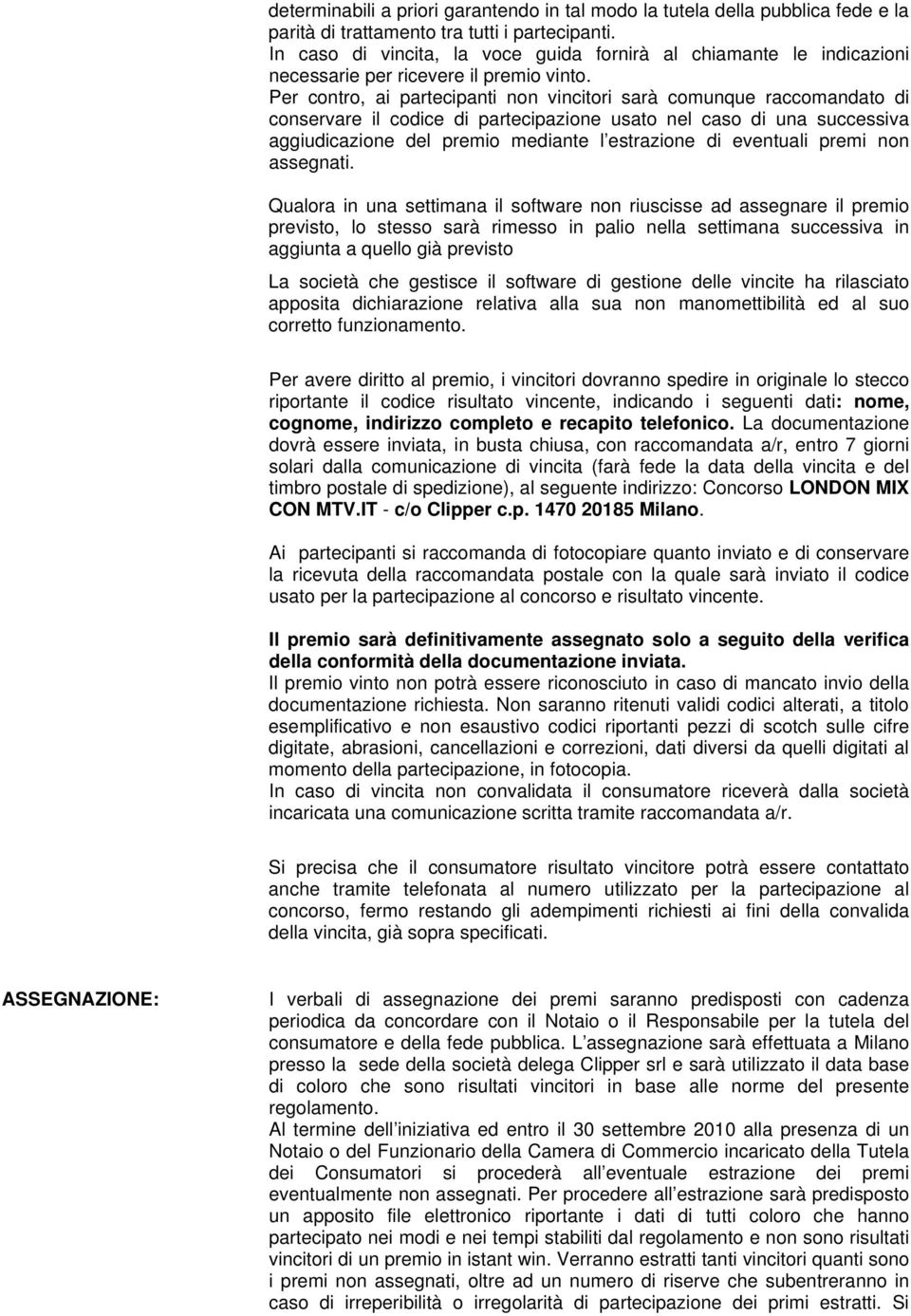 Per contro, ai partecipanti non vincitori sarà comunque raccomandato di conservare il codice di partecipazione usato nel caso di una successiva aggiudicazione del premio mediante l estrazione di