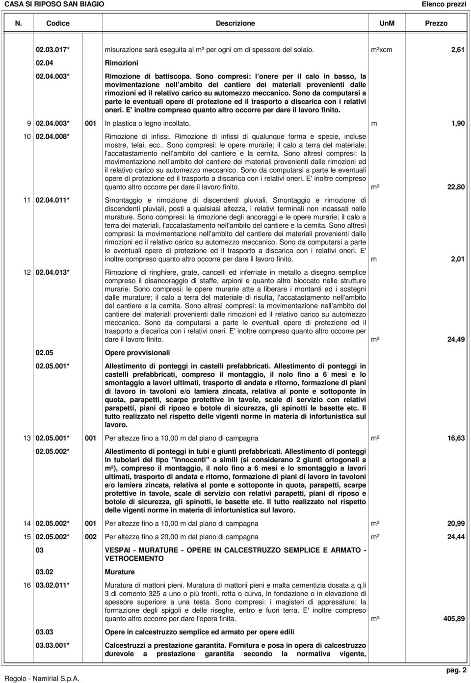 Sono da computarsi a parte le eventuali opere di protezione ed il trasporto a discarica con i relativi oneri. E' inoltre compreso quanto altro occorre per dare il lavoro finito. 9 02.04.