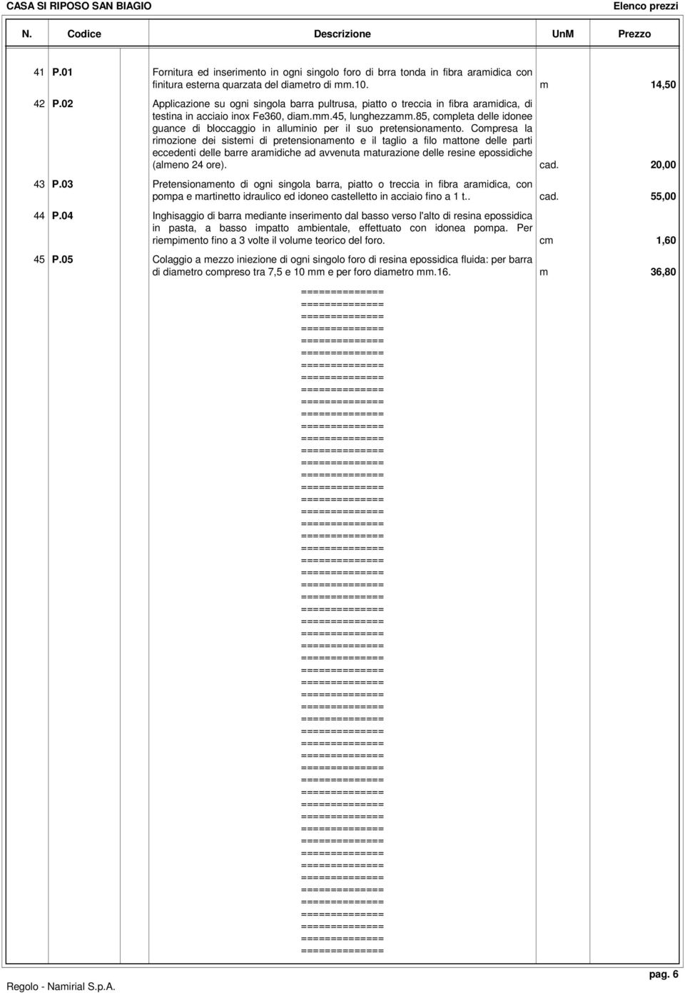 85, completa delle idonee guance di bloccaggio in alluminio per il suo pretensionamento.