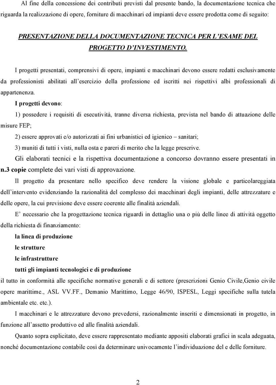 I progetti presentati, comprensivi di opere, impianti e macchinari devono essere redatti esclusivamente da professionisti abilitati all esercizio della professione ed iscritti nei rispettivi albi