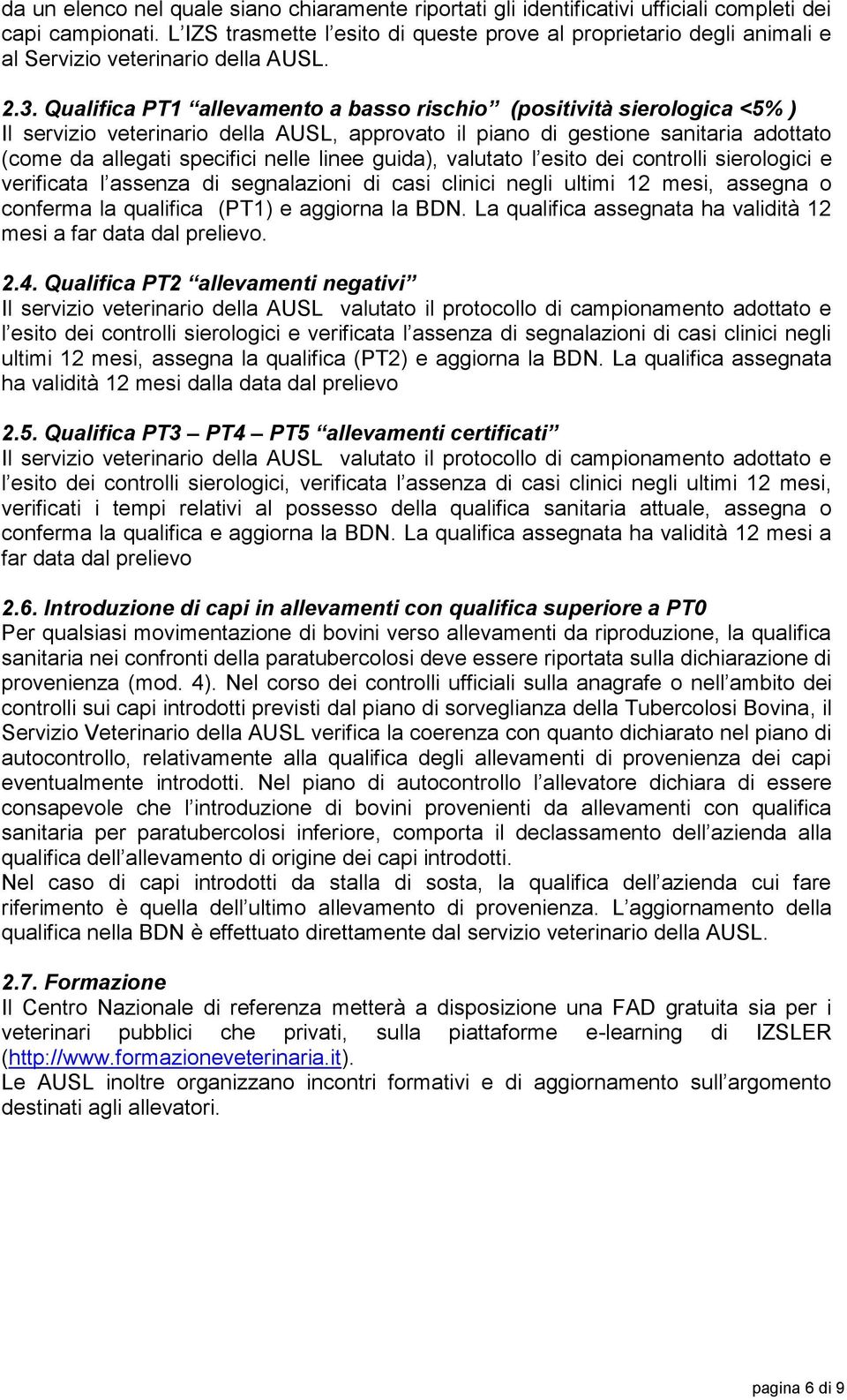 Qualifica PT1 allevamento a basso rischio (positività sierologica <5% ) Il servizio veterinario della AUSL, approvato il piano di gestione sanitaria adottato (come da allegati specifici nelle linee