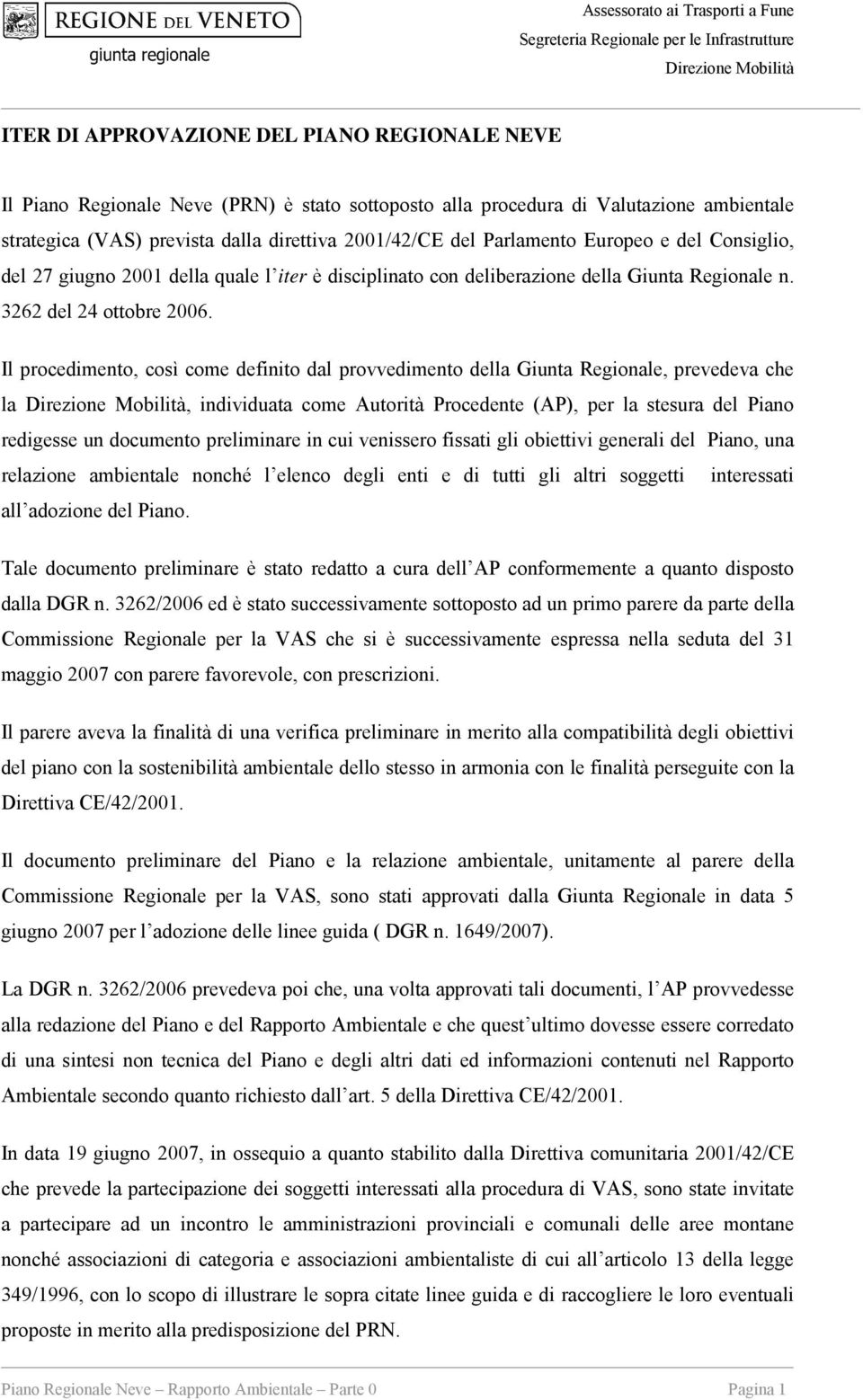 Il procedimento, così come definito dal provvedimento della Giunta Regionale, prevedeva che la, individuata come Autorità Procedente (AP), per la stesura del Piano redigesse un documento preliminare