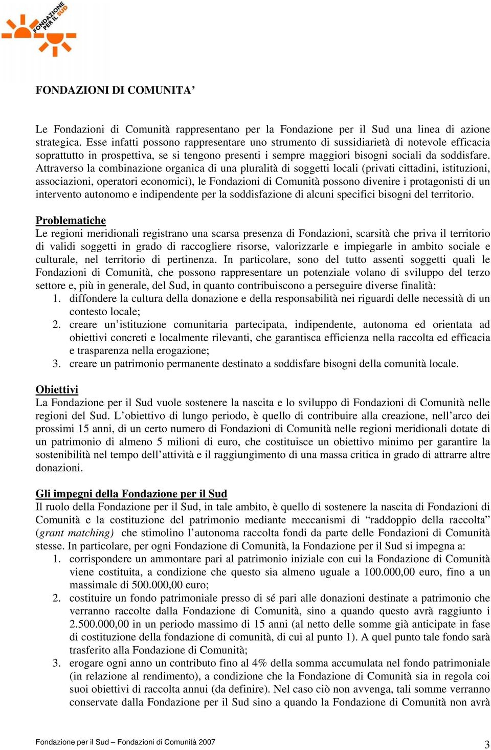 Attraverso la combinazione organica di una pluralità di soggetti locali (privati cittadini, istituzioni, associazioni, operatori economici), le Fondazioni di Comunità possono divenire i protagonisti