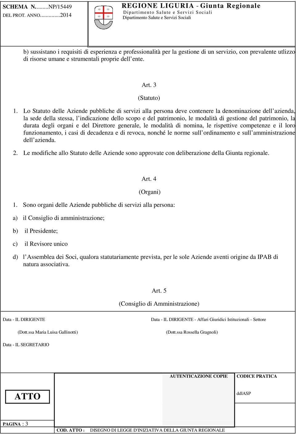 patrimonio, la durata degli organi e del Direttore generale, le modalità di nomina, le rispettive competenze e il loro funzionamento, i casi di decadenza e di revoca, nonché le norme sull ordinamento