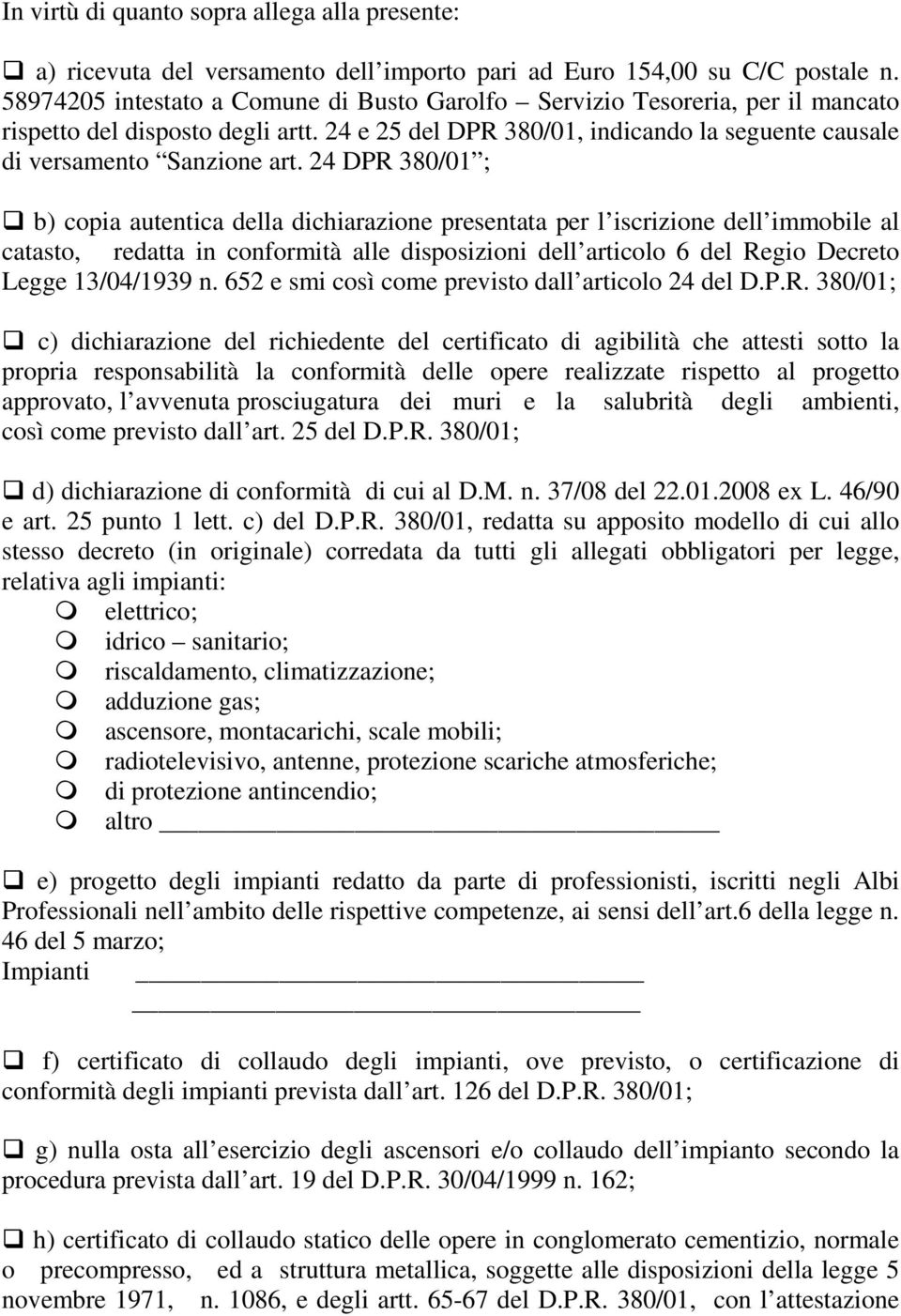 24 DPR 380/01 ; b) copia autentica della dichiarazione presentata per l iscrizione dell immobile al catasto, redatta in conformità alle disposizioni dell articolo 6 del Regio Decreto Legge 13/04/1939