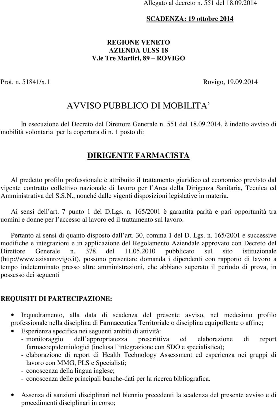 1 posto di: DIRIGENTE FARMACISTA Al predetto profilo professionale è attribuito il trattamento giuridico ed economico previsto dal vigente contratto collettivo nazionale di lavoro per l Area della