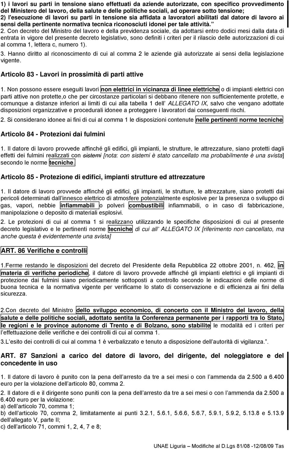 Con decreto del Ministro del lavoro e della previdenza sociale, da adottarsi entro dodici mesi dalla data di entrata in vigore del presente decreto legislativo, sono definiti i criteri per il