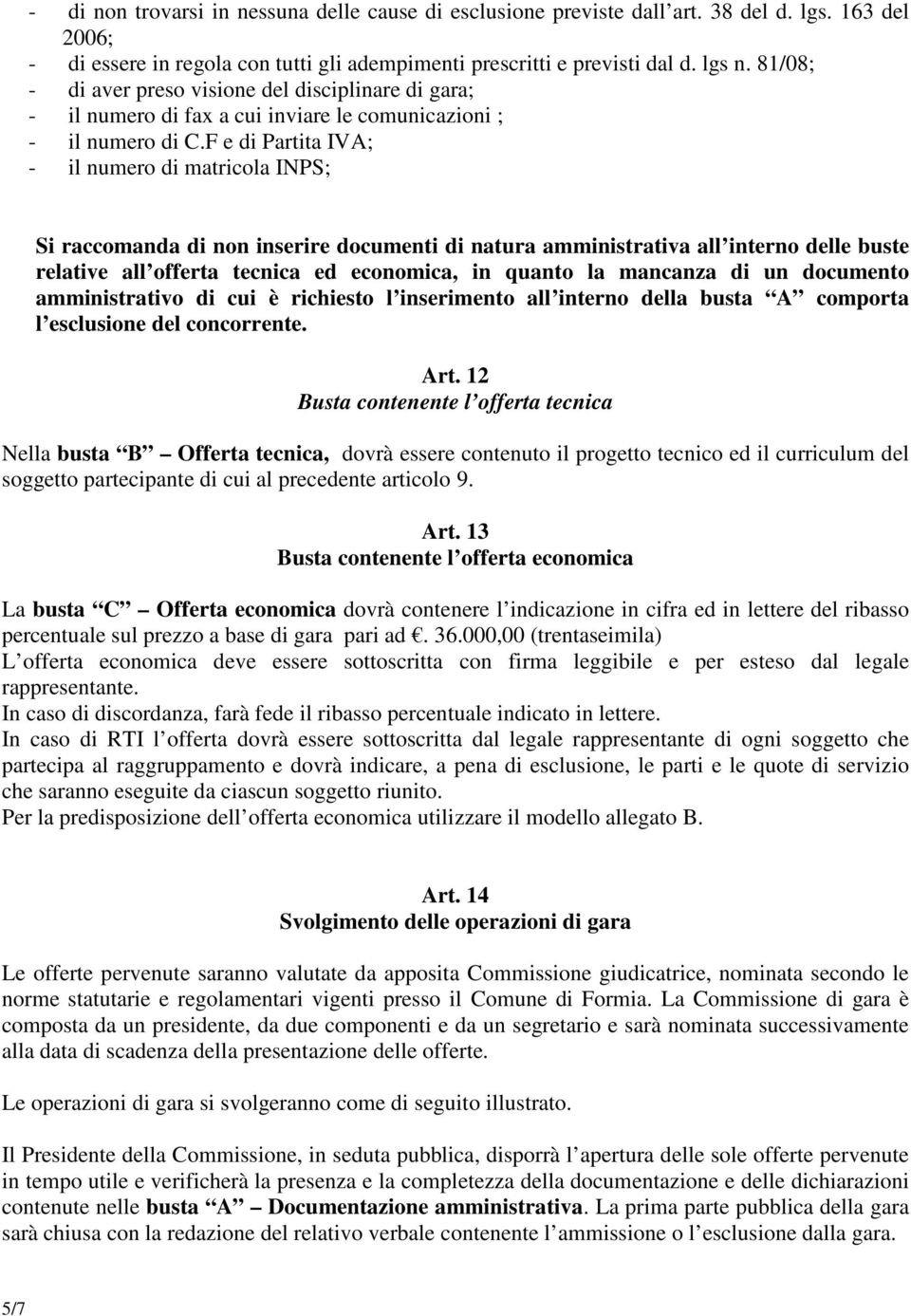 F e di Partita IVA; - il numero di matricola INPS; Si raccomanda di non inserire documenti di natura amministrativa all interno delle buste relative all offerta tecnica ed economica, in quanto la