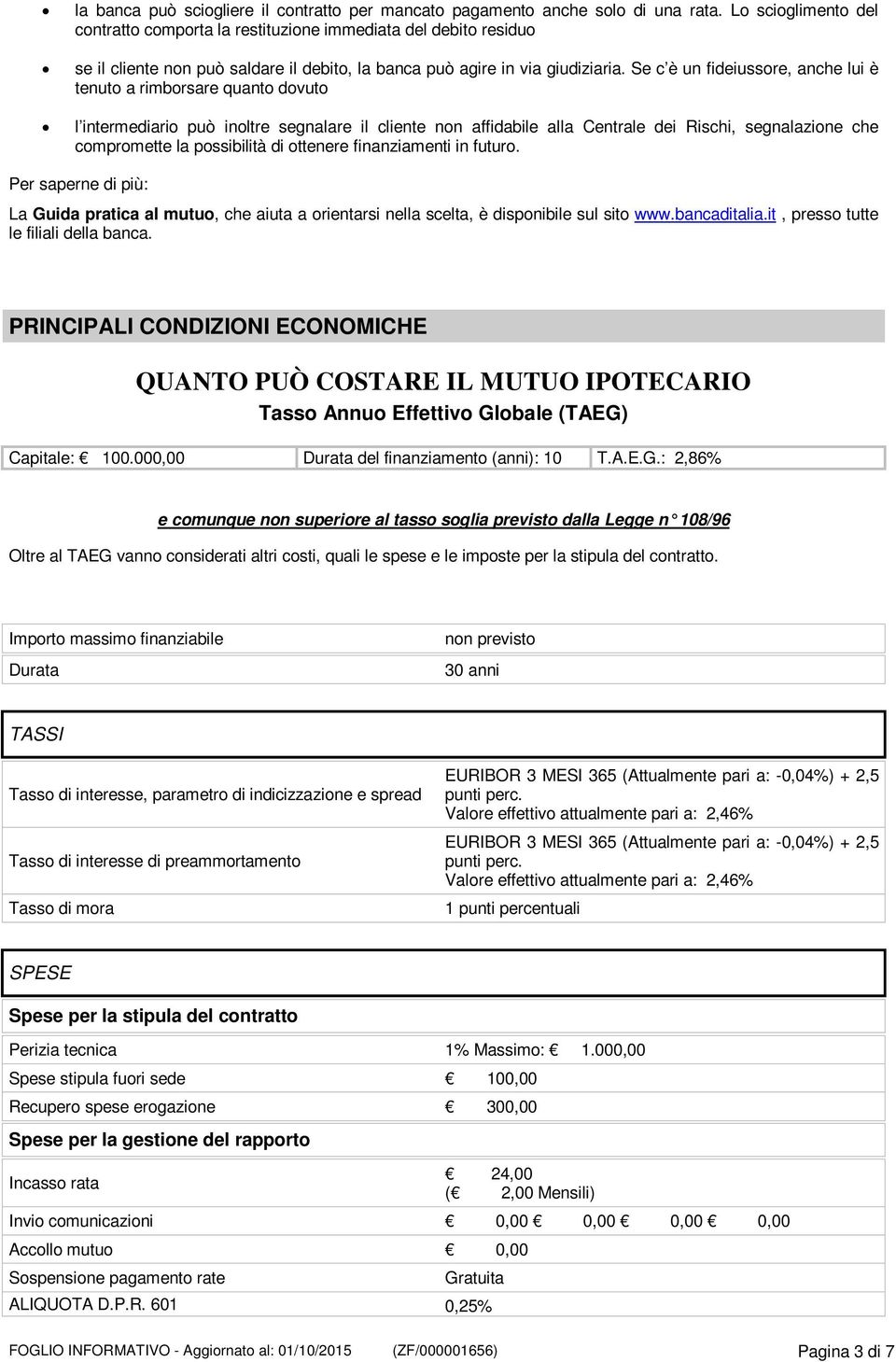 Se c è un fideiussore, anche lui è tenuto a rimborsare quanto dovuto l intermediario può inoltre segnalare il cliente non affidabile alla Centrale dei Rischi, segnalazione che compromette la