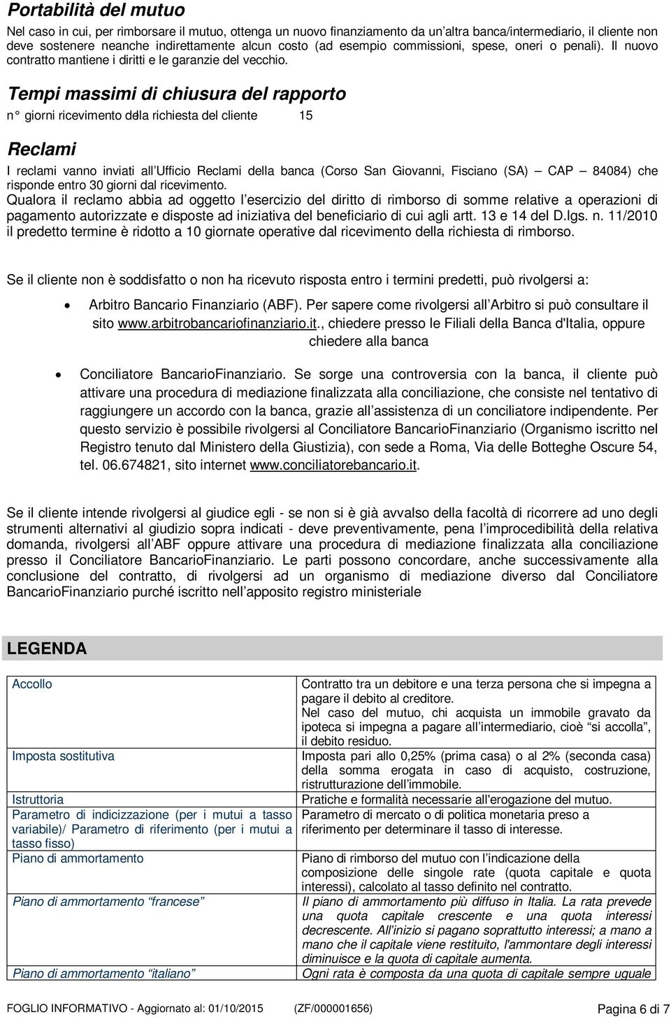 Tempi massimi di chiusura del rapporto n giorni ricevimento della richiesta del cliente 15 Reclami I reclami vanno inviati all Ufficio Reclami della banca (Corso San Giovanni, Fisciano (SA) CAP