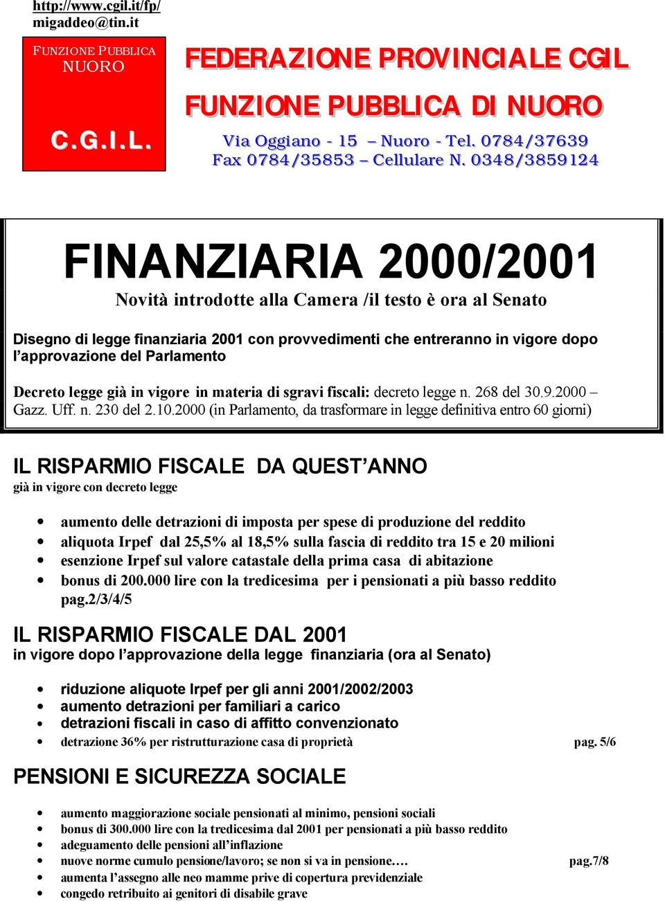 . 0348/3859124 FINANZIARIA 2000/2001 Novità introdotte alla Camera /il testo è ora al Senato Disegno di legge finanziaria 2001 con provvedimenti che entreranno in vigore dopo l approvazione del