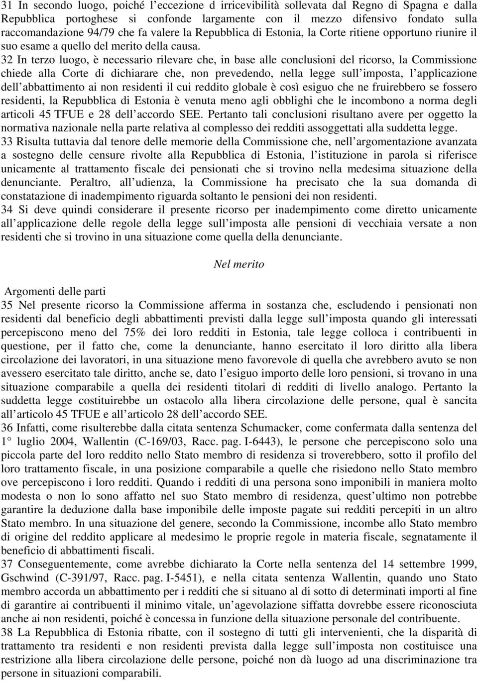 32 In terzo luogo, è necessario rilevare che, in base alle conclusioni del ricorso, la Commissione chiede alla Corte di dichiarare che, non prevedendo, nella legge sull imposta, l applicazione dell