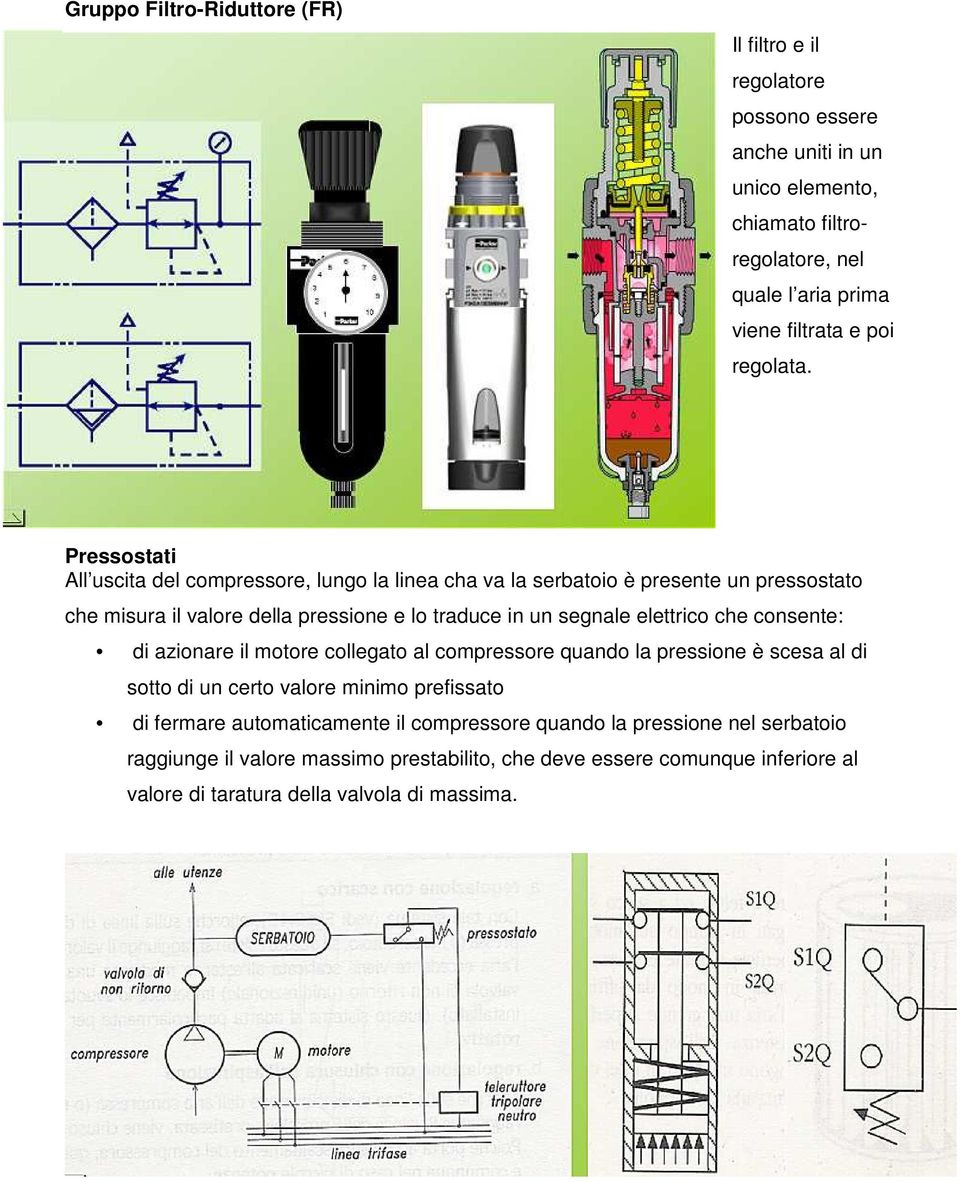 Pressostati All uscita del compressore, lungo la linea cha va la serbatoio è presente un pressostato che misura il valore della pressione e lo traduce in un segnale elettrico