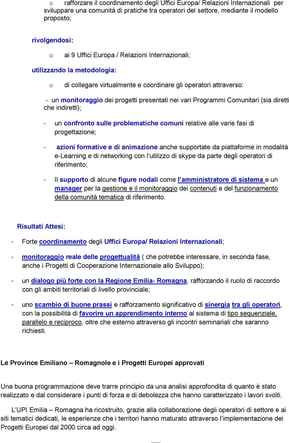 cnfrnt sulle prblematiche cmuni relative alle varie fasi di prgettazine; - azini frmative e di animazine anche supprtate da piattafrme in mdalità e-learning e di netwrking cn l utilizz di skype da